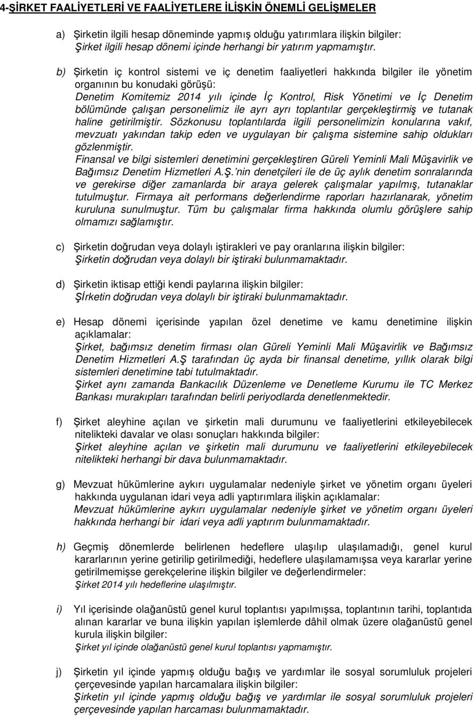 b) Şirketin iç kontrol sistemi ve iç denetim faaliyetleri hakkında bilgiler ile yönetim organının bu konudaki görüşü: Denetim Komitemiz 2014 yılı içinde İç Kontrol, Risk Yönetimi ve İç Denetim