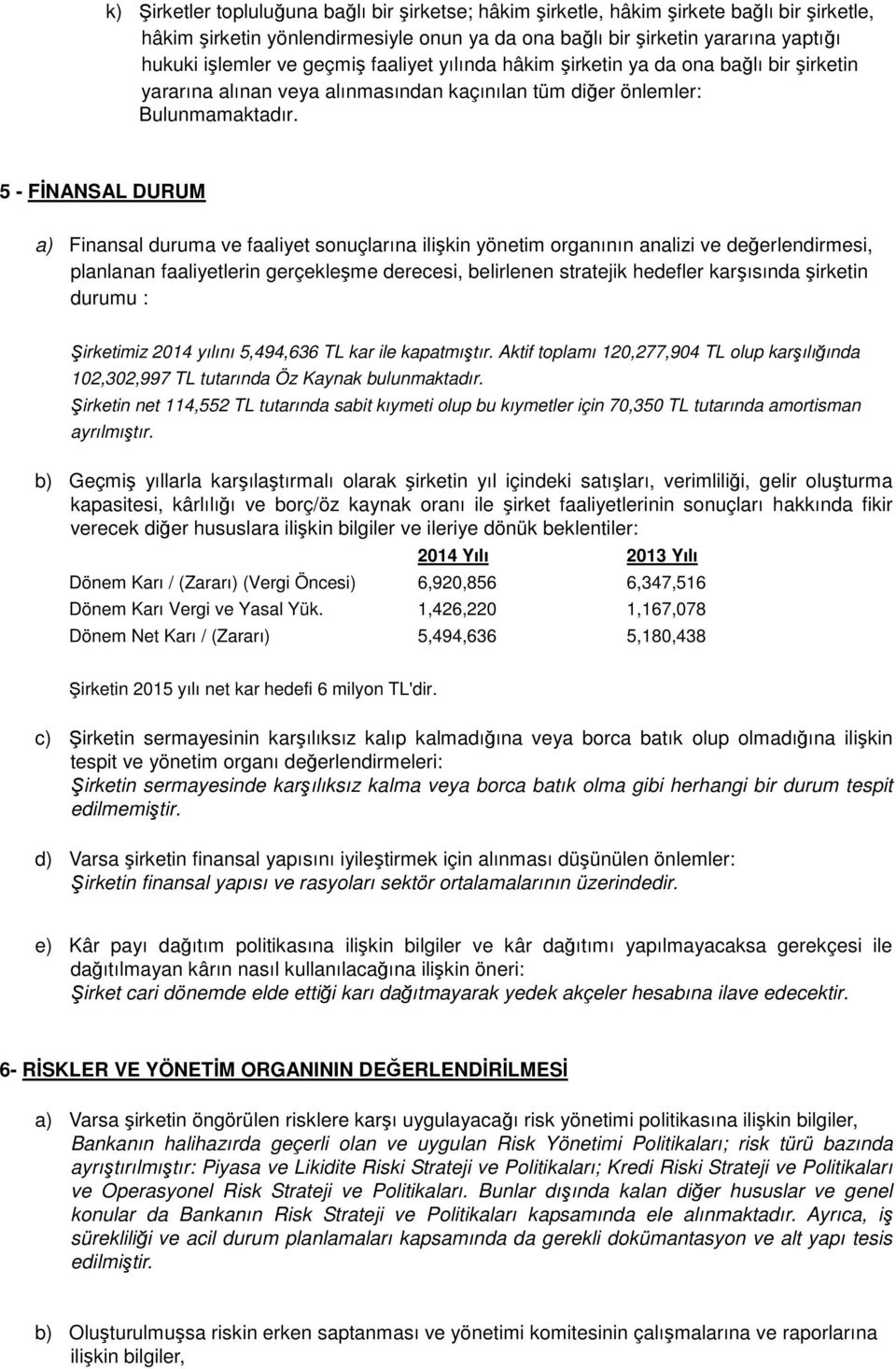 ilişkin yönetim organının analizi ve değerlendirmesi, planlanan faaliyetlerin gerçekleşme derecesi, belirlenen stratejik hedefler karşısında şirketin durumu : Şirketimiz 2014 yılını 5,494,636 TL kar