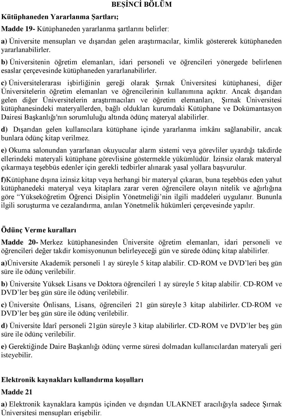 c) Üniversitelerarası işbirliğinin gereği olarak Şırnak Üniversitesi kütüphanesi, diğer Üniversitelerin öğretim elemanları ve öğrencilerinin kullanımına açıktır.