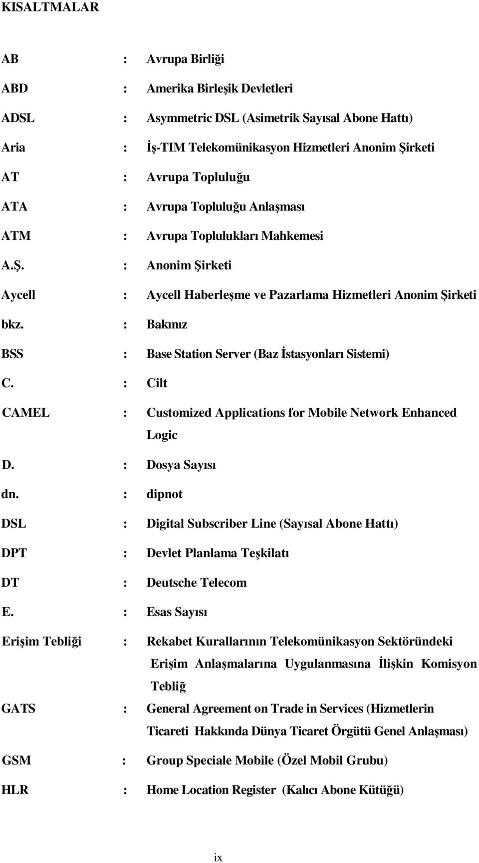 : Bakınız BSS : Base Station Server (Baz İstasyonları Sistemi) C. : Cilt CAMEL : Customized Applications for Mobile Network Enhanced Logic D. : Dosya Sayısı dn.