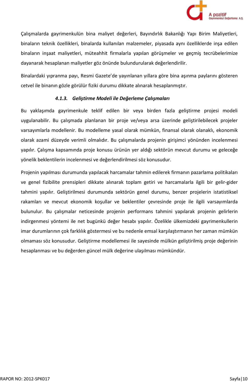 Binalardaki yıpranma payı, Resmi Gazete de yayınlanan yıllara göre bina aşınma paylarını gösteren cetvel ile binanın gözle görülür fiziki durumu dikkate alınarak hesaplanmıştır. 4.1.3.