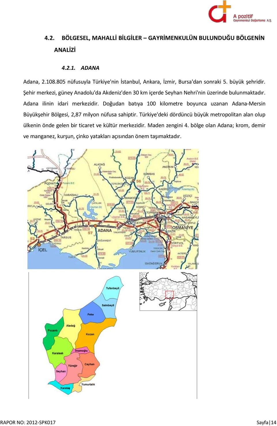 Şehir merkezi, güney Anadolu'da Akdeniz'den 30 km içerde Seyhan Nehri'nin üzerinde bulunmaktadır. Adana ilinin idari merkezidir.