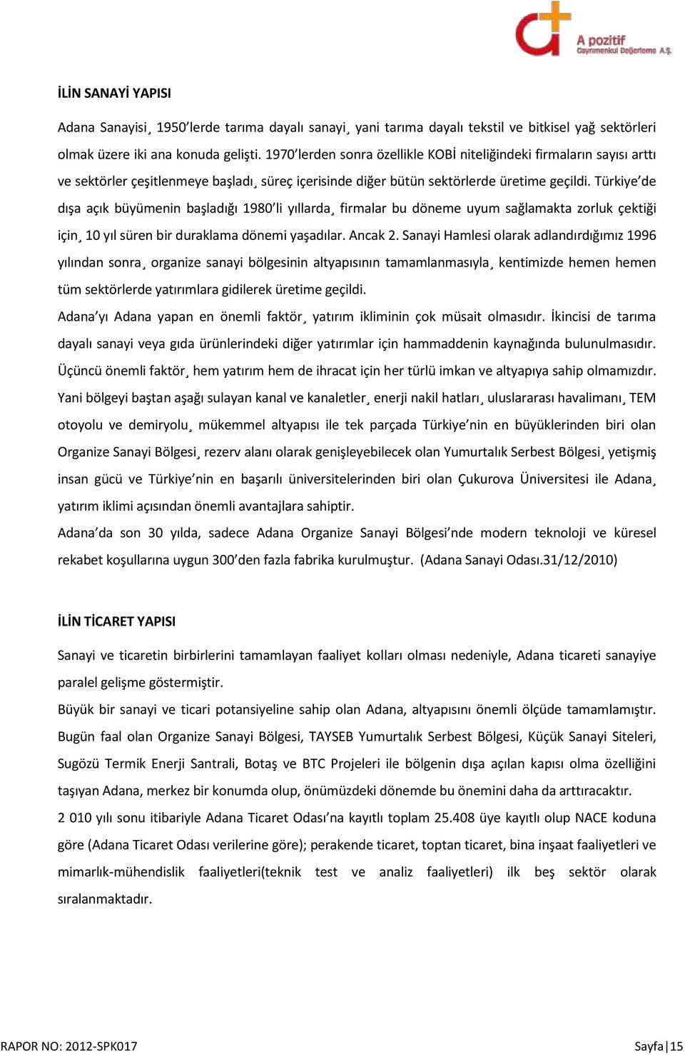 Türkiye de dışa açık büyümenin başladığı 1980 li yıllarda firmalar bu döneme uyum sağlamakta zorluk çektiği için 10 yıl süren bir duraklama dönemi yaşadılar. Ancak 2.