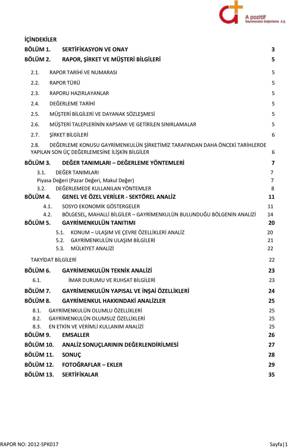 DEĞERLEME KONUSU GAYRİMENKULÜN ŞİRKETİMİZ TARAFINDAN DAHA ÖNCEKİ TARİHLERDE YAPILAN SON ÜÇ DEĞERLEMESİNE İLİŞKİN BİLGİLER 6 BÖLÜM 3. DEĞER TANIMLARI DEĞERLEME YÖNTEMLERİ 7 3.1.