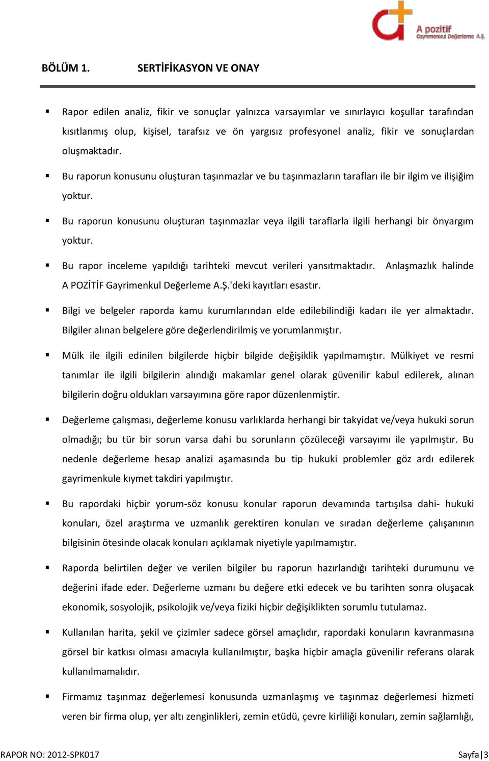 sonuçlardan oluşmaktadır. Bu raporun konusunu oluşturan taşınmazlar ve bu taşınmazların tarafları ile bir ilgim ve ilişiğim yoktur.