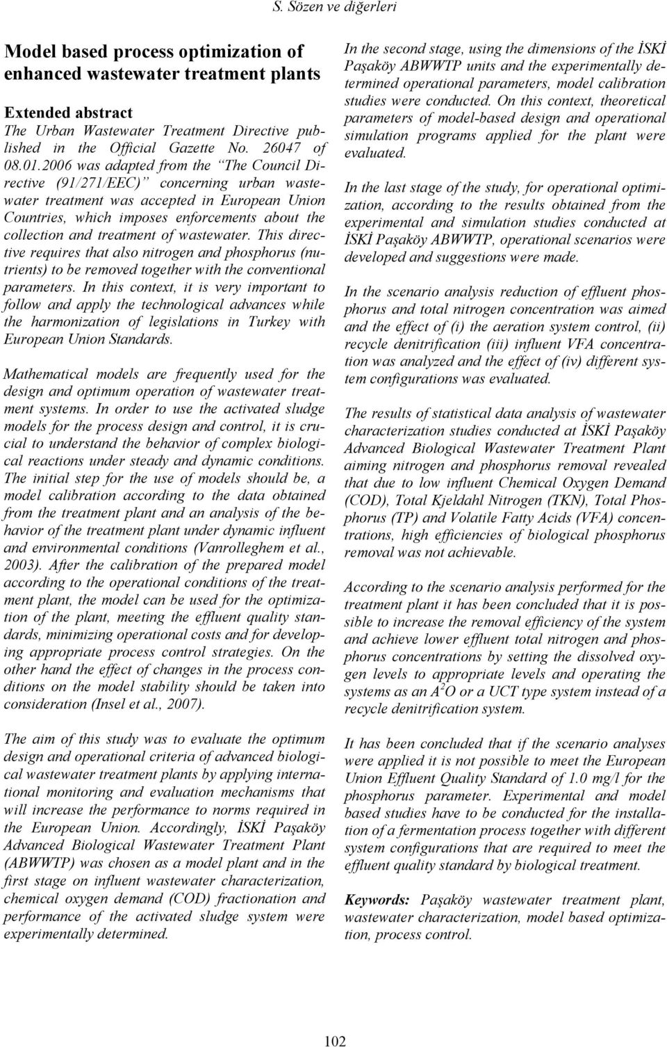 2006 was adapted from the The Council Directive (91/271/EEC) concerning urban wastewater treatment was accepted in European Union Countries, which imposes enforcements about the collection and