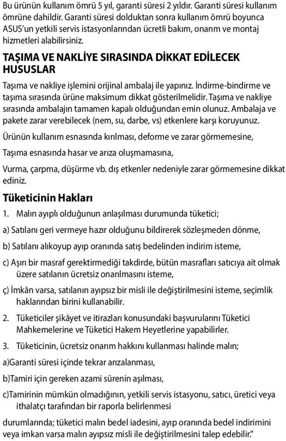 TAŞIMA VE NAKLİYE SIRASINDA DİKKAT EDİLECEK HUSUSLAR Taşıma ve nakliye işlemini orijinal ambalaj ile yapınız. İndirme-bindirme ve taşıma sırasında ürüne maksimum dikkat gösterilmelidir.