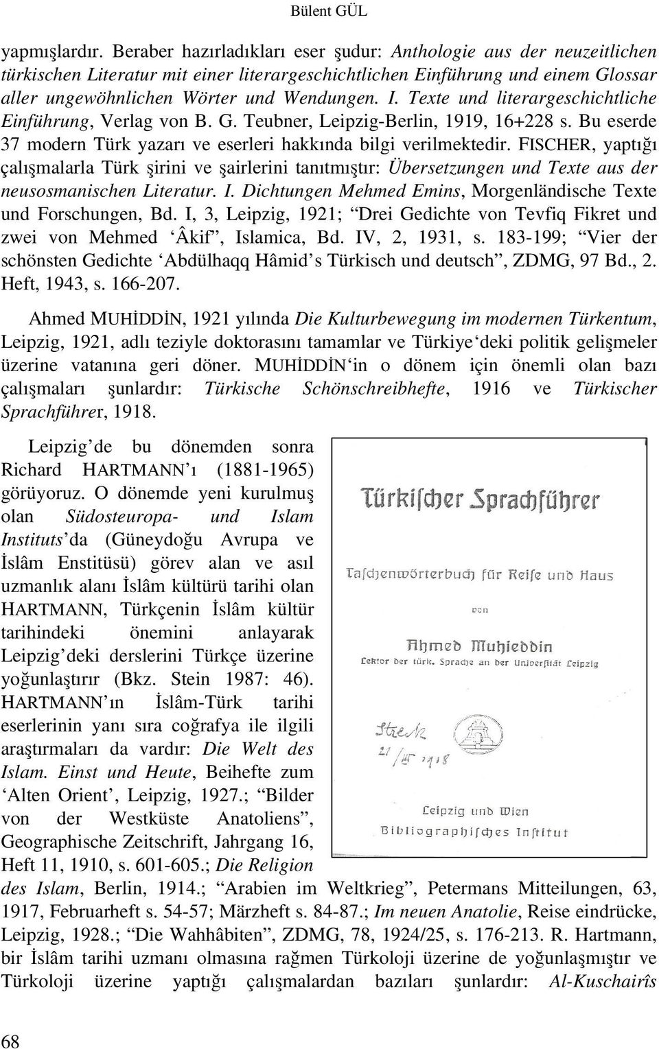 Texte und literargeschichtliche Einführung, Verlag von B. G. Teubner, Leipzig-Berlin, 1919, 16+228 s. Bu eserde 37 modern Türk yazarı ve eserleri hakkında bilgi verilmektedir.