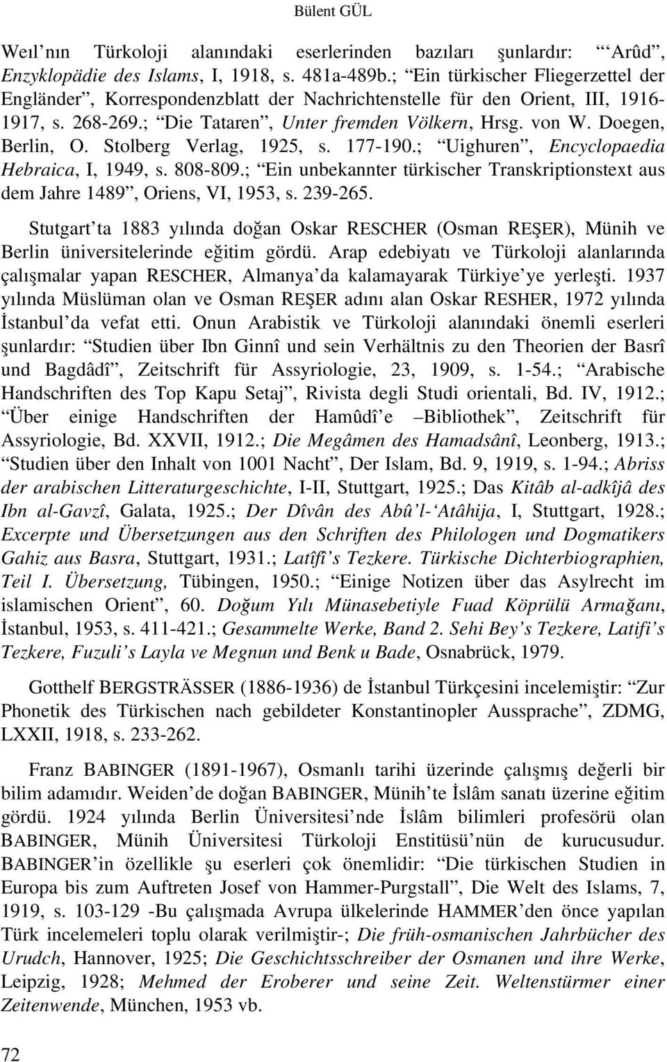 Stolberg Verlag, 1925, s. 177-190.; Uighuren, Encyclopaedia Hebraica, I, 1949, s. 808-809.; Ein unbekannter türkischer Transkriptionstext aus dem Jahre 1489, Oriens, VI, 1953, s. 239-265.