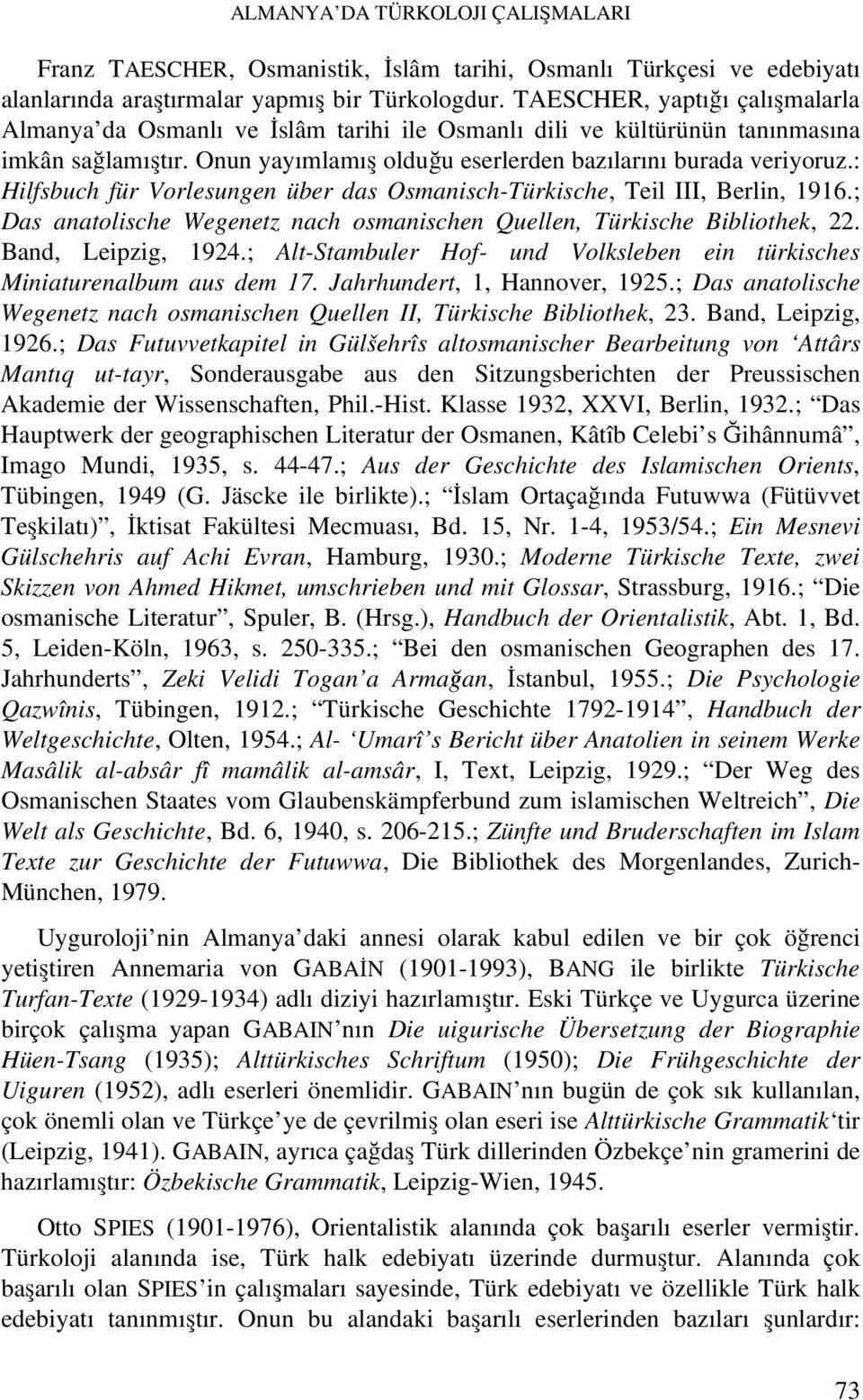 : Hilfsbuch für Vorlesungen über das Osmanisch-Türkische, Teil III, Berlin, 1916.; Das anatolische Wegenetz nach osmanischen Quellen, Türkische Bibliothek, 22. Band, Leipzig, 1924.