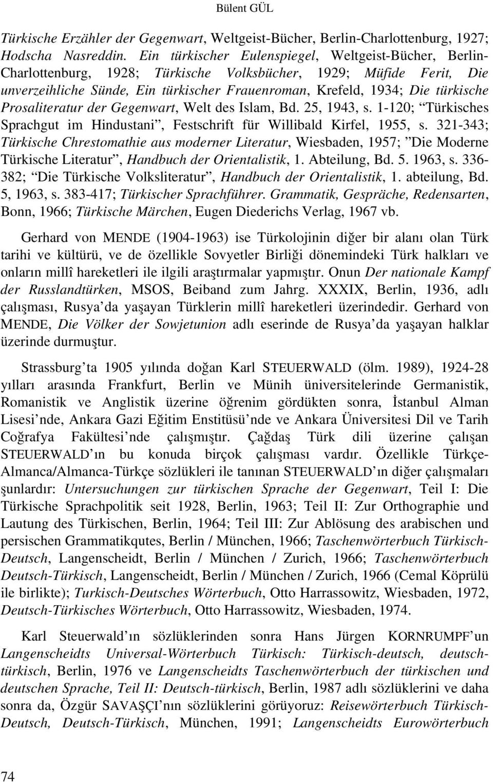 türkische Prosaliteratur der Gegenwart, Welt des Islam, Bd. 25, 1943, s. 1-120; Türkisches Sprachgut im Hindustani, Festschrift für Willibald Kirfel, 1955, s.