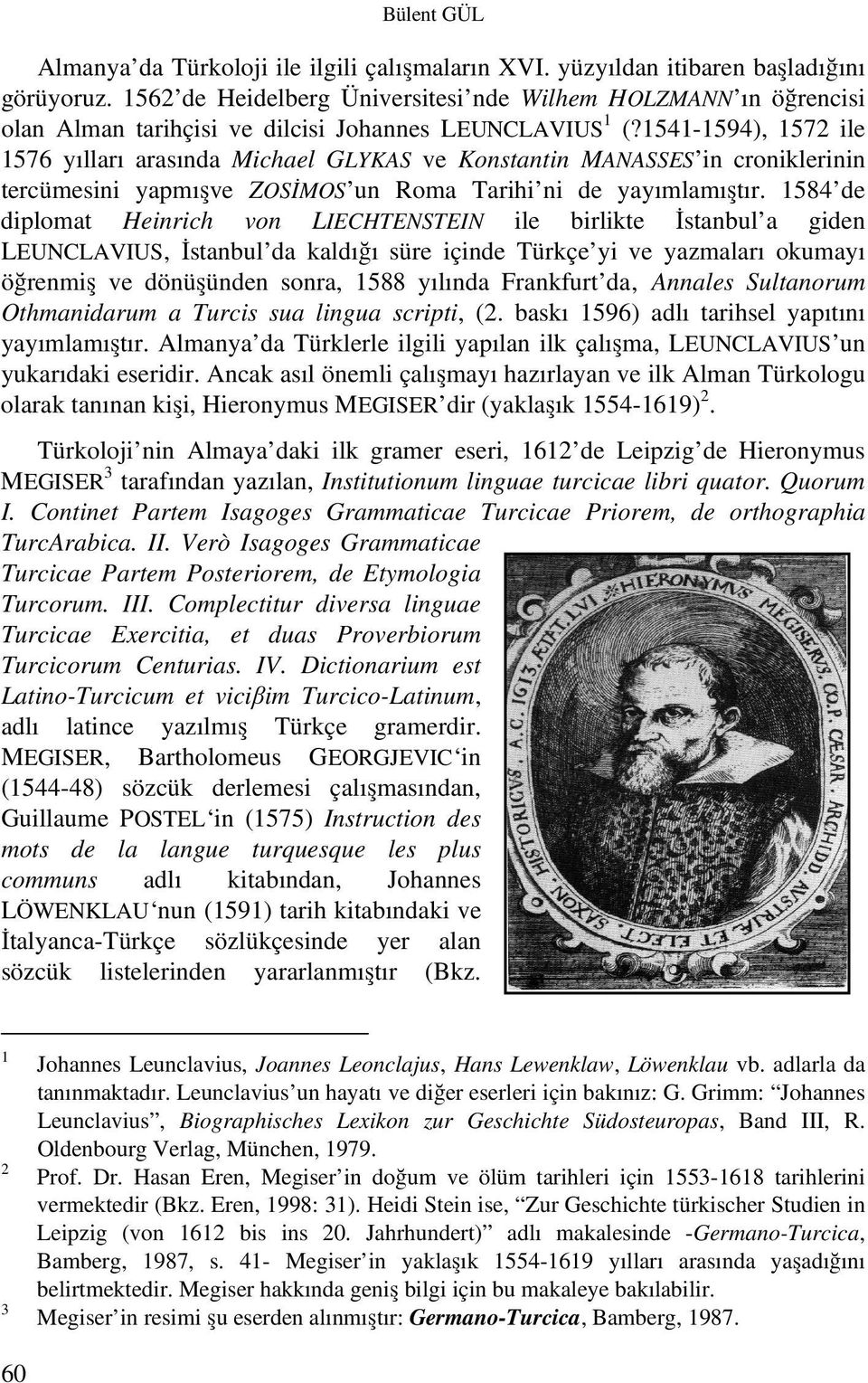1541-1594), 1572 ile 1576 yılları arasında Michael GLYKAS ve Konstantin MANASSES in croniklerinin tercümesini yapmışve ZOSİMOS un Roma Tarihi ni de yayımlamıştır.