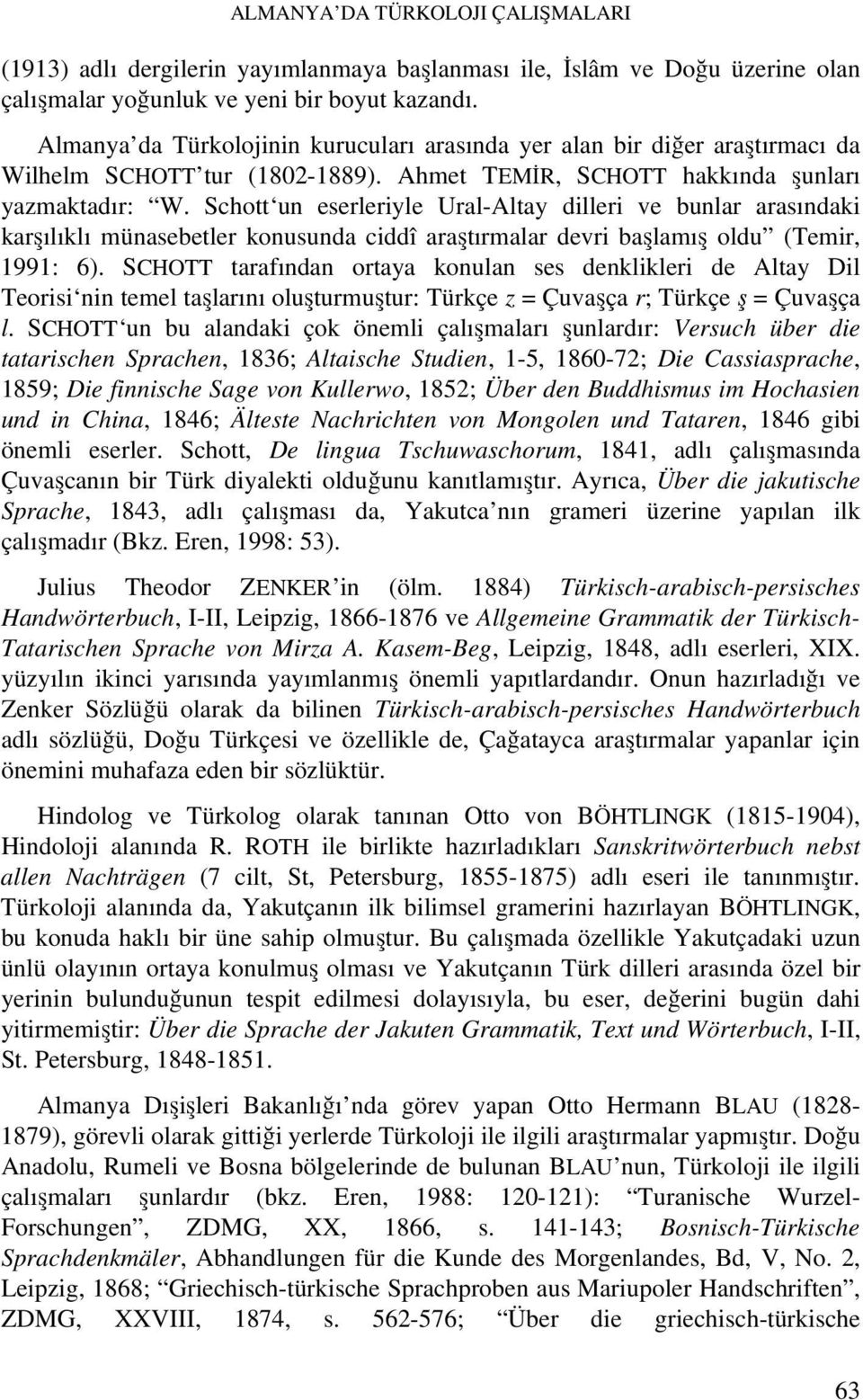 Schott un eserleriyle Ural-Altay dilleri ve bunlar arasındaki karşılıklı münasebetler konusunda ciddî araştırmalar devri başlamış oldu (Temir, 1991: 6).