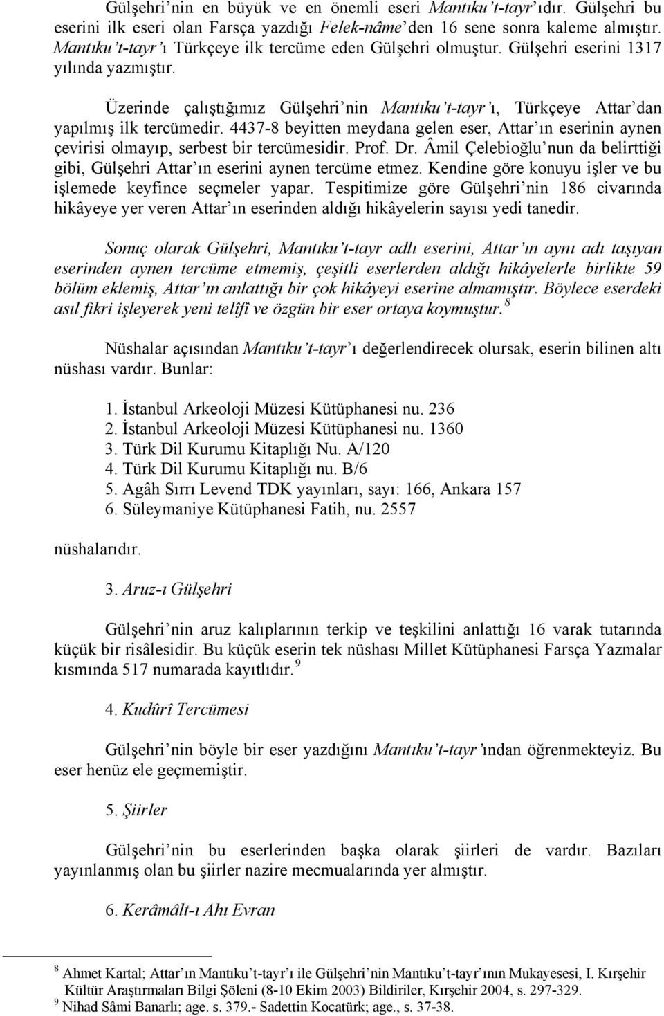 4437-8 beyitten meydana gelen eser, Attar ın eserinin aynen çevirisi olmayıp, serbest bir tercümesidir. Prof. Dr. Âmil Çelebioğlu nun da belirttiği gibi, Gülşehri Attar ın eserini aynen tercüme etmez.