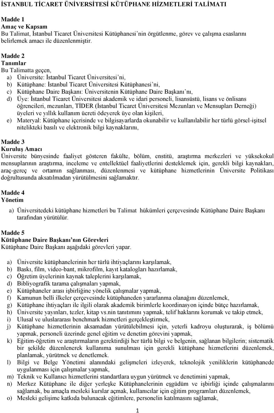 Madde 2 Tanımlar Bu Talimatta geçen, a) Üniversite: İstanbul Ticaret Üniversitesi ni, b) Kütüphane: İstanbul Ticaret Üniversitesi Kütüphanesi ni, c) Kütüphane Daire Başkanı: Üniversitenin Kütüphane