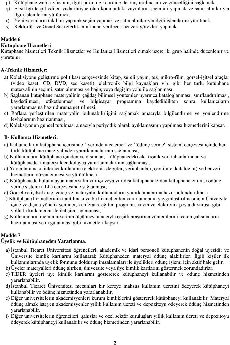 benzeri görevleri yapmak. Madde 6 Kütüphane Hizmetleri Kütüphane hizmetleri Teknik Hizmetler ve Kullanıcı Hizmetleri olmak üzere iki grup halinde düzenlenir ve yürütülür.