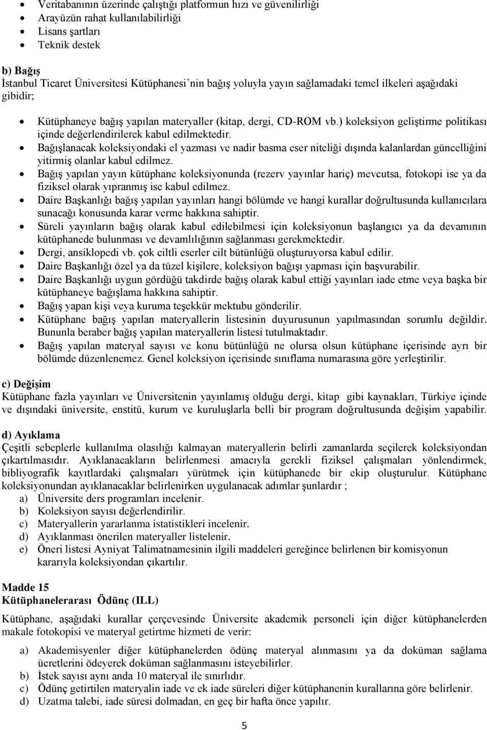 Bağışlanacak koleksiyondaki el yazması ve nadir basma eser niteliği dışında kalanlardan güncelliğini yitirmiş olanlar kabul edilmez.