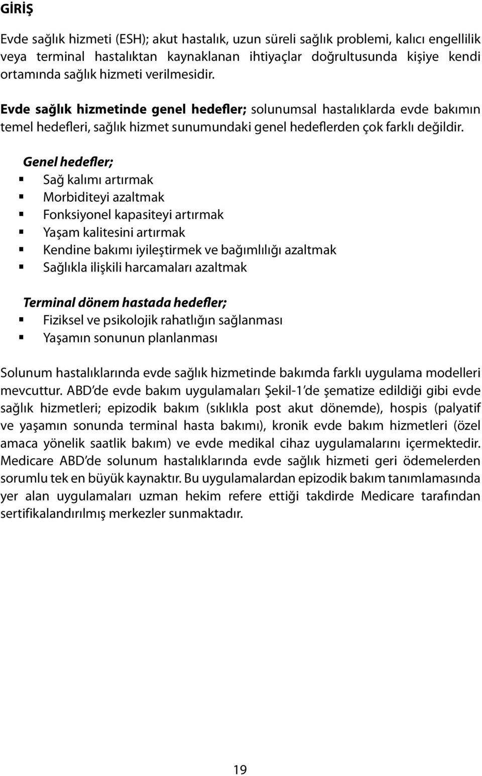 Genel hedefler; Sağ kalımı artırmak Morbiditeyi azaltmak Fonksiyonel kapasiteyi artırmak Yaşam kalitesini artırmak Kendine bakımı iyileştirmek ve bağımlılığı azaltmak Sağlıkla ilişkili harcamaları