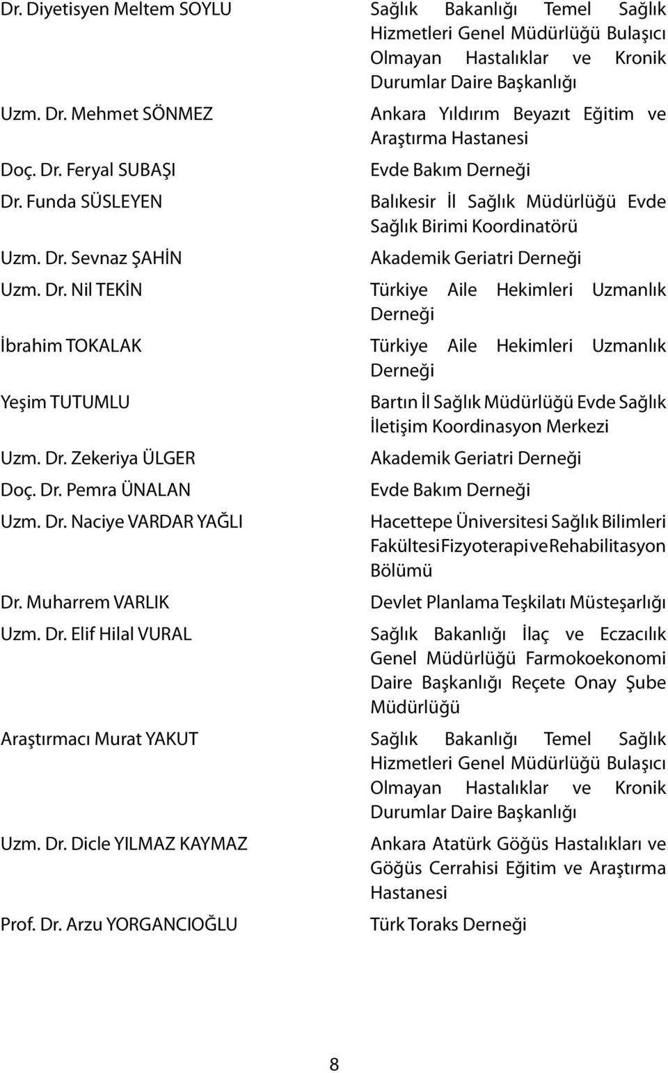 Dr. Nil TEKİN Türkiye Aile Hekimleri Uzmanlık Derneği İbrahim TOKALAK Türkiye Aile Hekimleri Uzmanlık Derneği Yeşim TUTUMLU Bartın İl Sağlık Müdürlüğü Evde Sağlık İletişim Koordinasyon Merkezi Uzm.