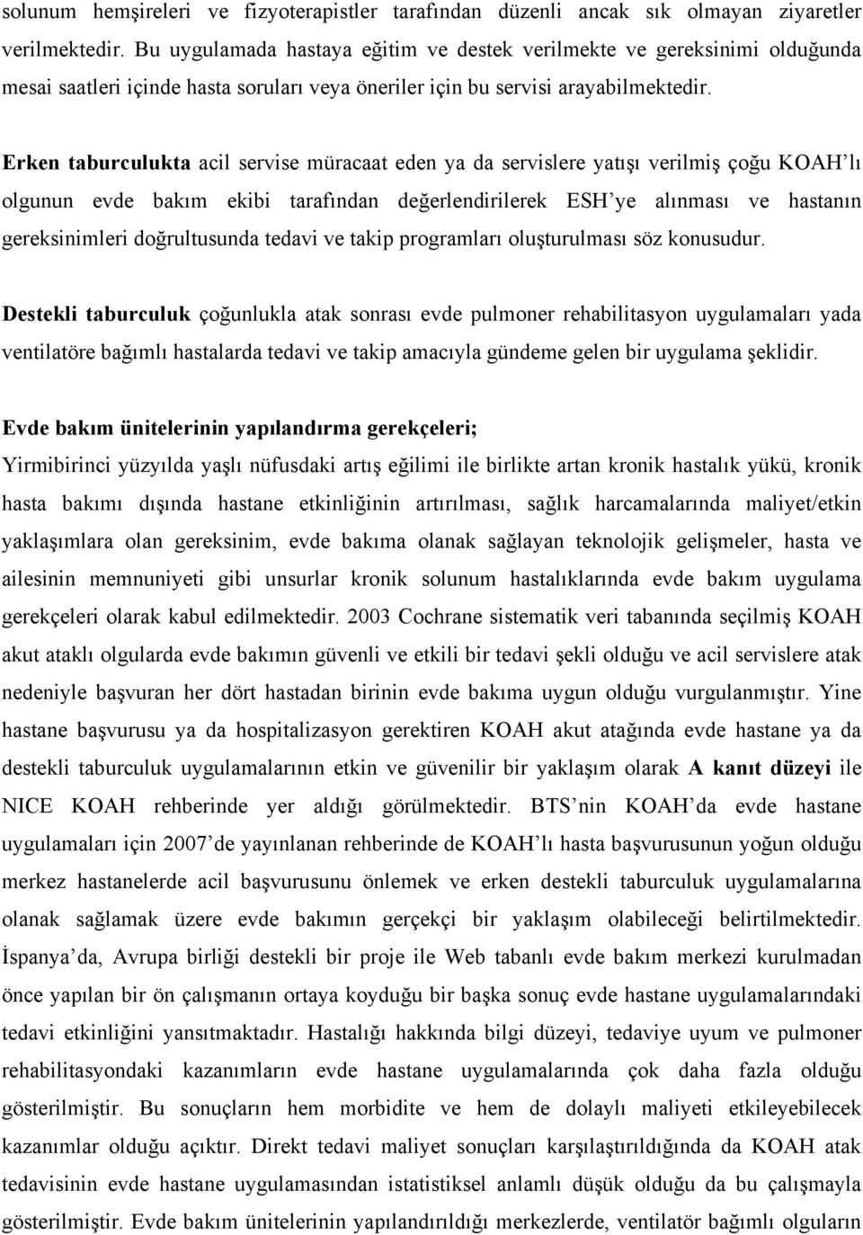 Erken taburculukta acil servise müracaat eden ya da servislere yatışı verilmiş çoğu KOAH lı olgunun evde bakım ekibi tarafından değerlendirilerek ESH ye alınması ve hastanın gereksinimleri