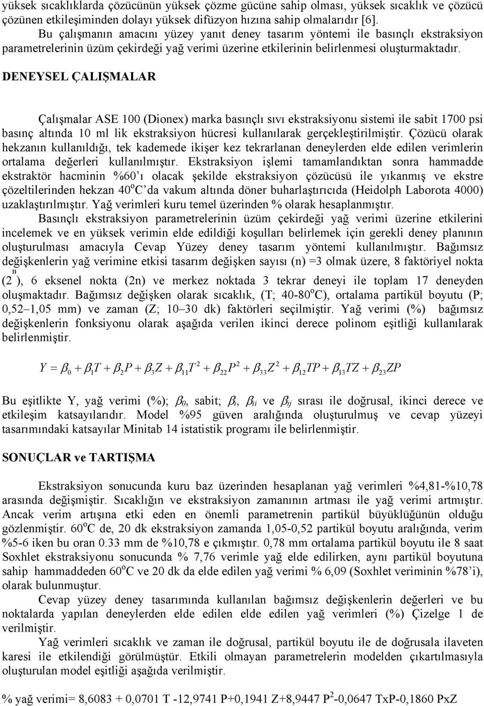 DENEYSEL ÇALIŞMALAR Çalışmalar ASE 0 (Dionex) marka basınçlı sıvı ekstraksiyonu sistemi ile sabit 1700 psi basınç altında ml lik ekstraksiyon hücresi kullanılarak gerçekleştirilmiştir.