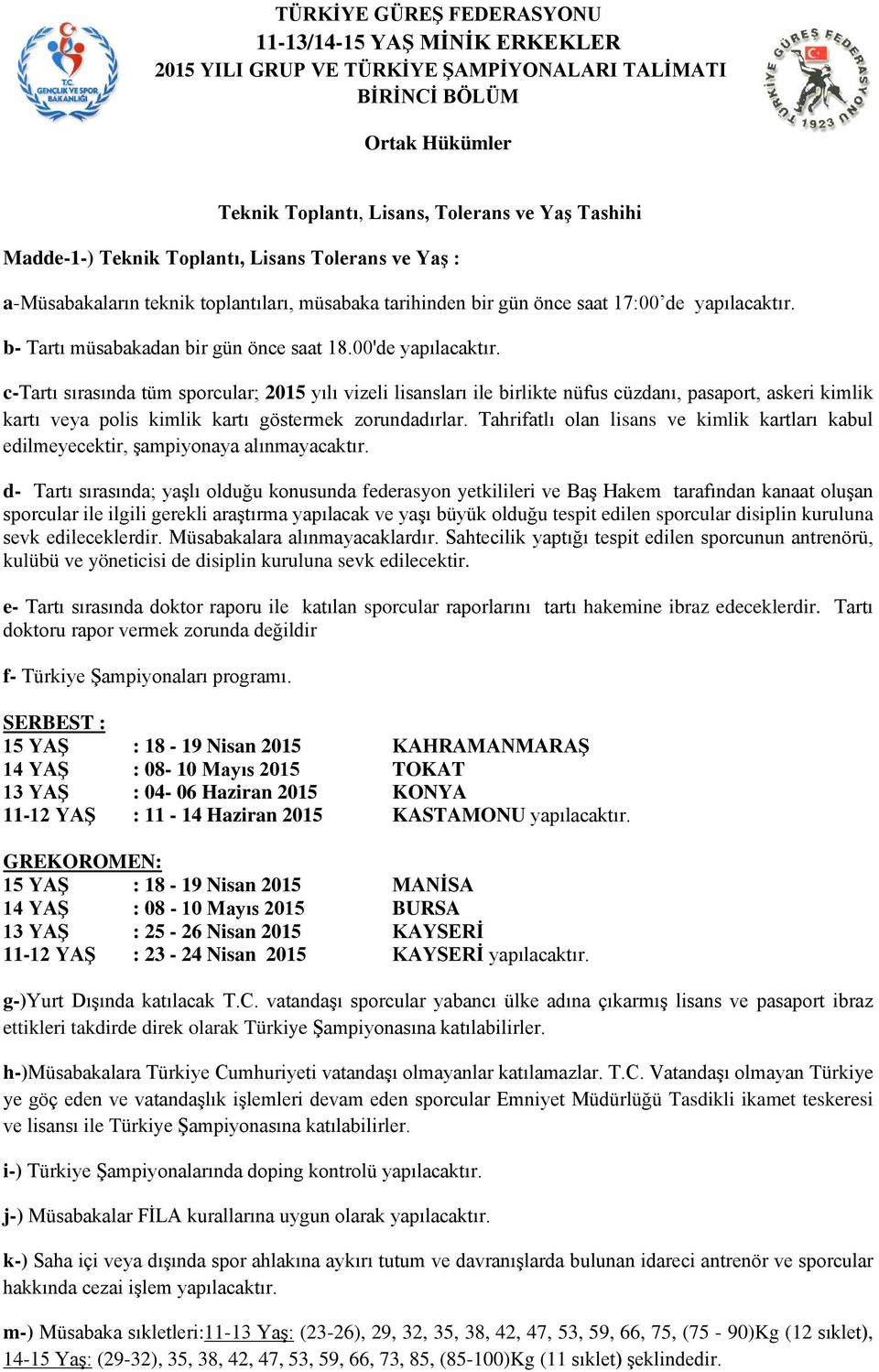 c-tartı sırasında tüm sporcular; 2015 yılı vizeli lisansları ile birlikte nüfus cüzdanı, pasaport, askeri kimlik kartı veya polis kimlik kartı göstermek zorundadırlar.