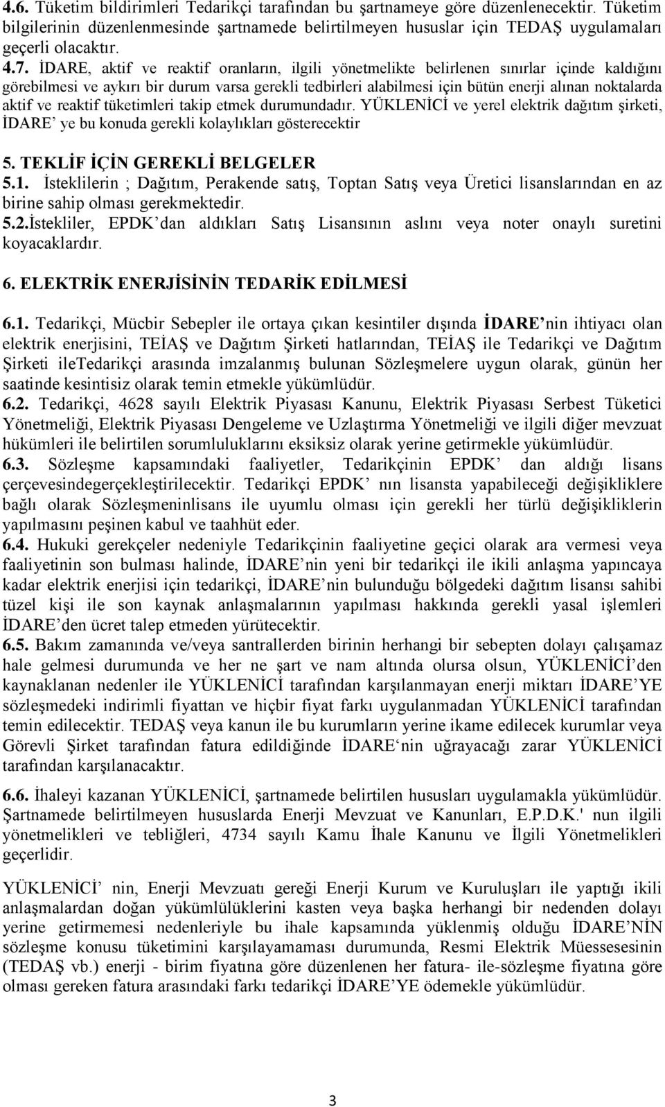 aktif ve reaktif tüketimleri takip etmek durumundadır. YÜKLENİCİ ve yerel elektrik dağıtım şirketi, İDARE ye bu konuda gerekli kolaylıkları gösterecektir 5. TEKLİF İÇİN GEREKLİ BELGELER 5.1.