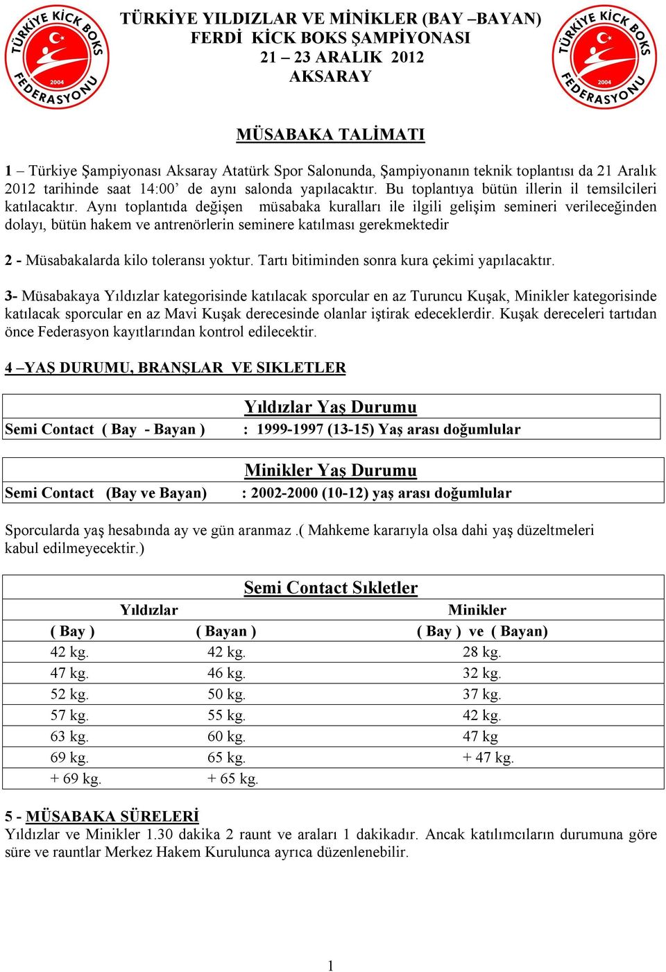 Aynı toplantıda değişen müsabaka kuralları ile ilgili gelişim semineri verileceğinden dolayı, bütün hakem ve antrenörlerin seminere katılması gerekmektedir 2 - Müsabakalarda kilo toleransı yoktur.