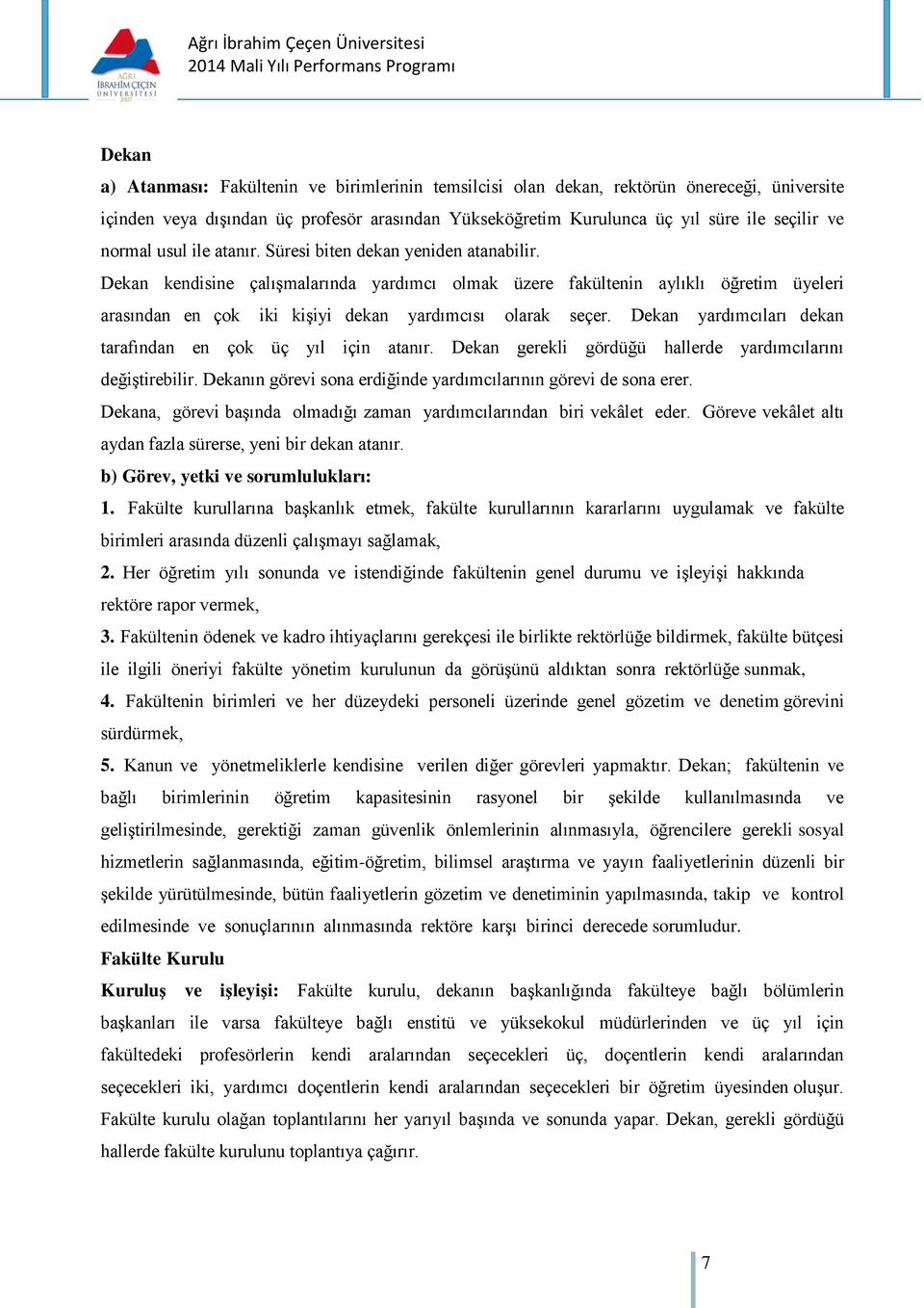 Dekan kendisine çalışmalarında yardımcı olmak üzere fakültenin aylıklı öğretim üyeleri arasından en çok iki kişiyi dekan yardımcısı olarak seçer.