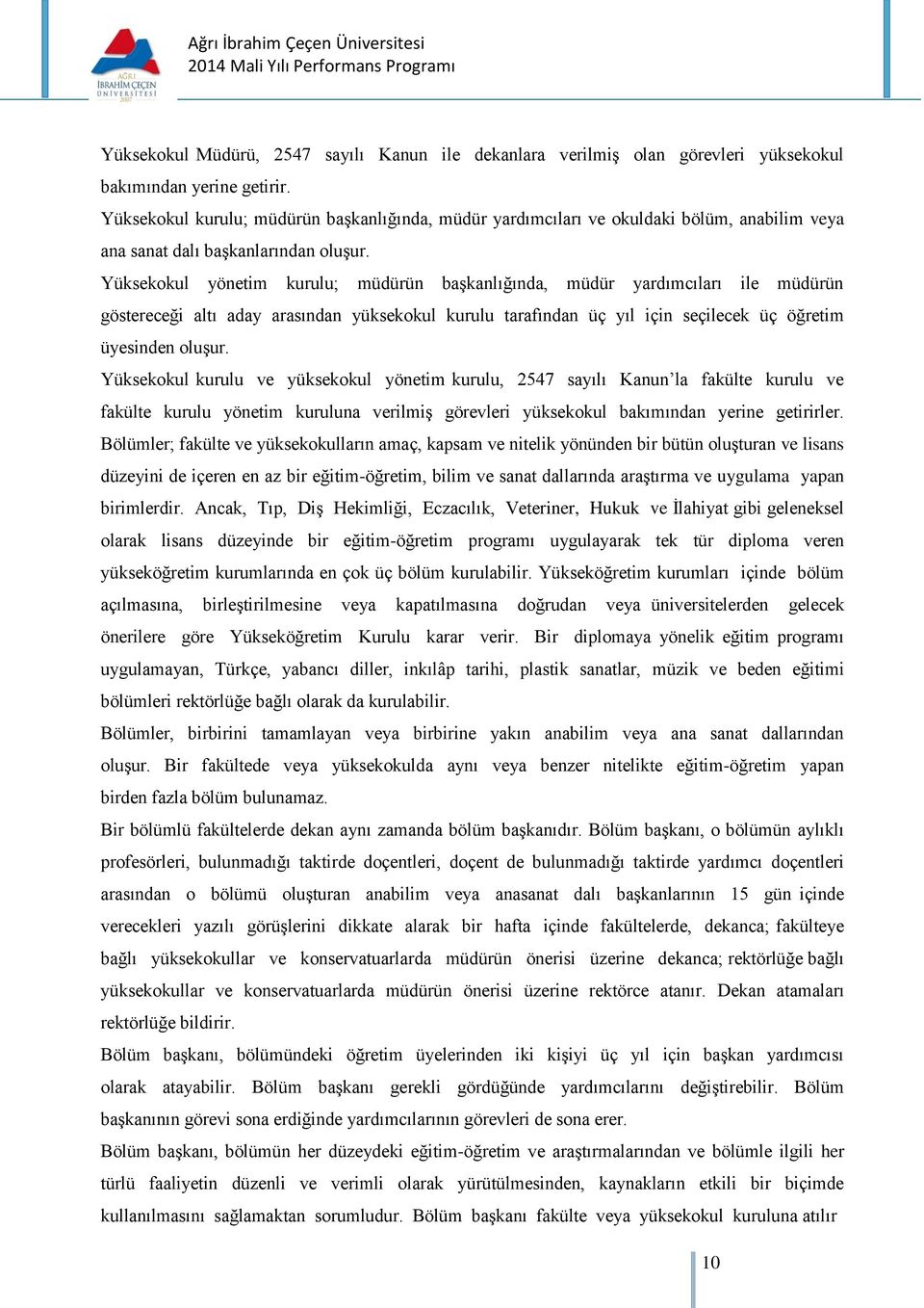 Yüksekokul yönetim kurulu; müdürün başkanlığında, müdür yardımcıları ile müdürün göstereceği altı aday arasından yüksekokul kurulu tarafından üç yıl için seçilecek üç öğretim üyesinden oluşur.