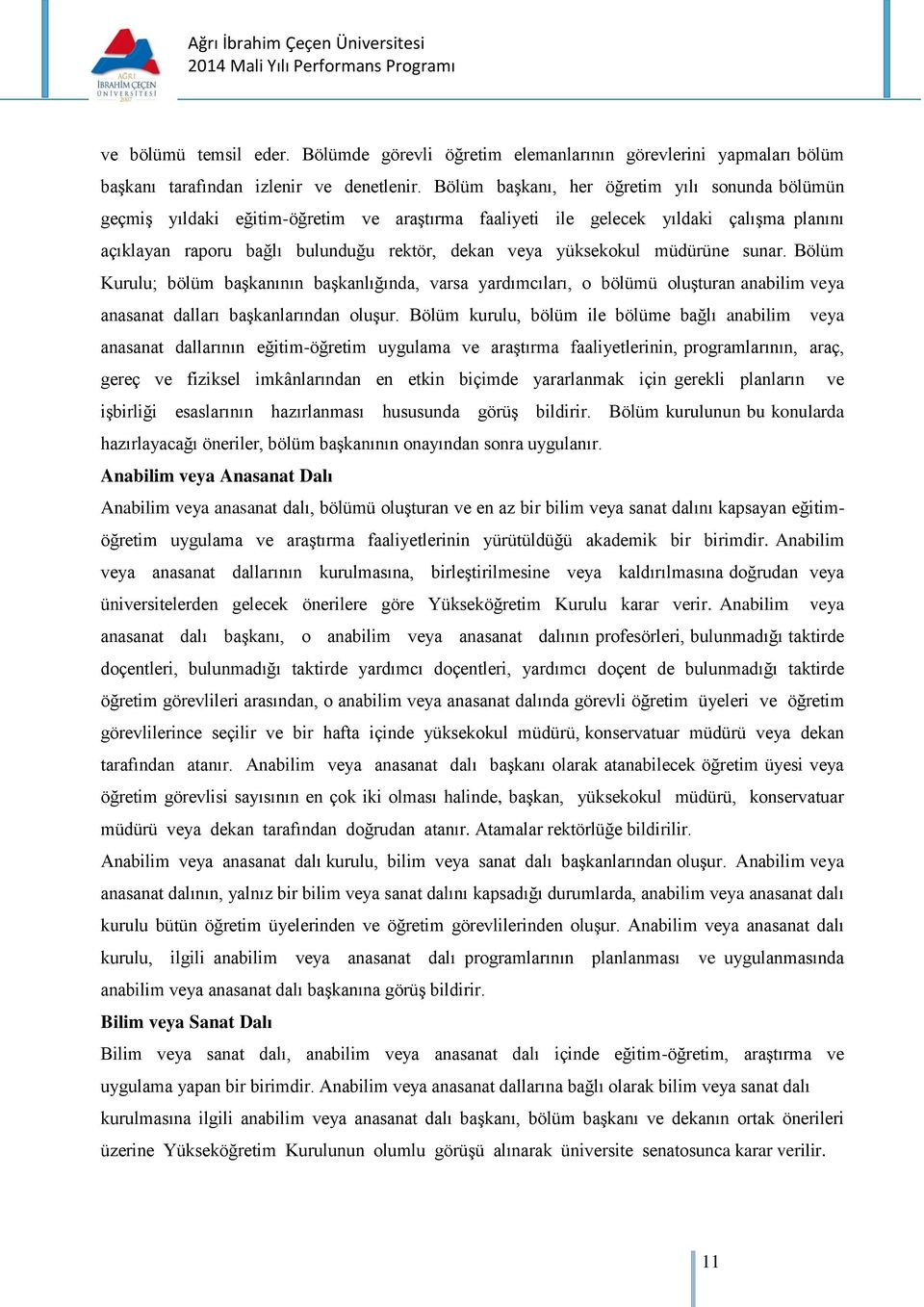 müdürüne sunar. Bölüm Kurulu; bölüm başkanının başkanlığında, varsa yardımcıları, o bölümü oluşturan anabilim veya anasanat dalları başkanlarından oluşur.