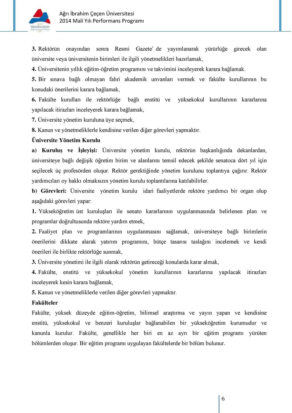 Bir sınava bağlı olmayan fahri akademik unvanları vermek ve fakülte kurullarının bu konudaki önerilerini karara bağlamak, 6.