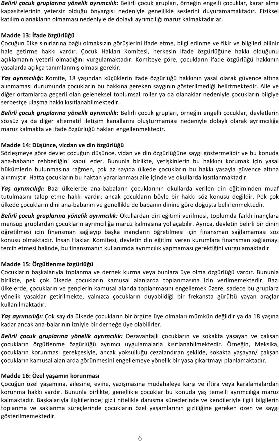 Madde13:İfadeözgürlüğü Çocuğunülkesınırlarınabağlıolmaksızıngörüşleriniifadeetme,bilgiedinmevefikirvebilgileribilinir hale getirme hakkı vardır.