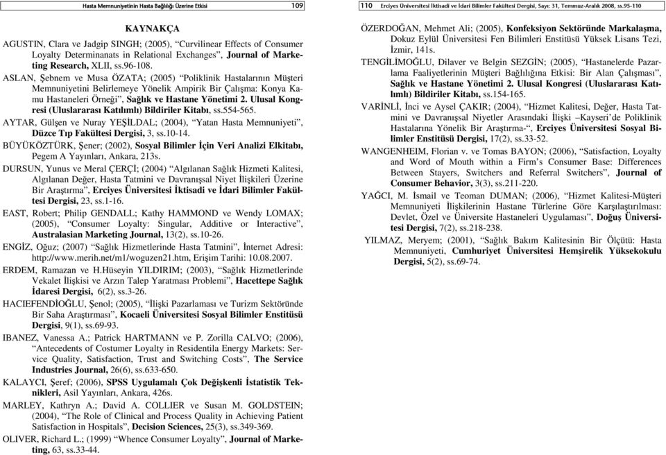 ASLAN, Şebnem ve Musa ÖZATA; (2005) Poliklinik Hastalarının Müşteri Memnuniyetini Belirlemeye Yönelik Ampirik Bir Çalışma: Konya Kamu Hastaneleri Örneği, Sağlık ve Hastane Yönetimi 2.