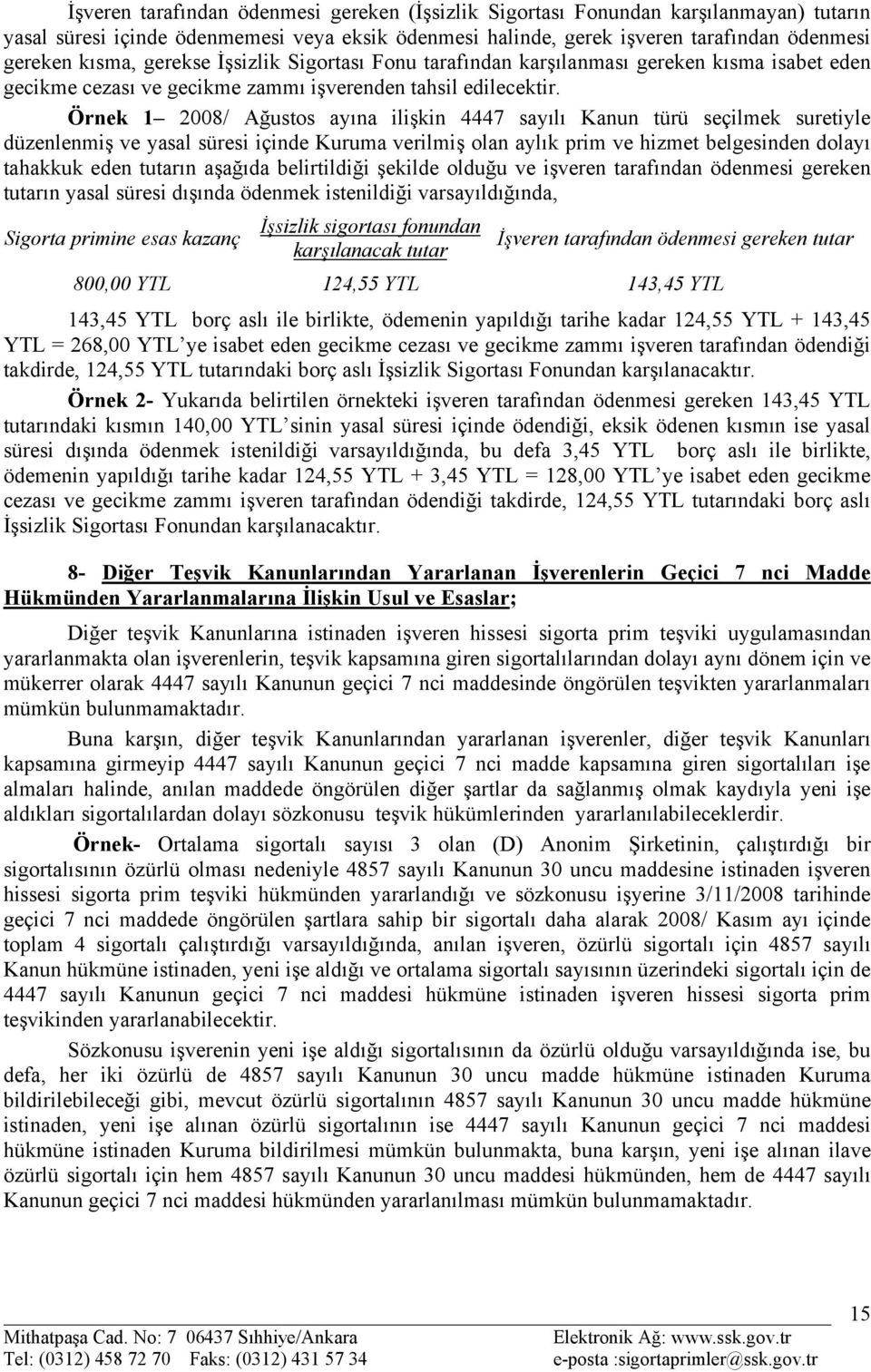 Örnek 1 2008/ Ağustos ayına ilişkin 4447 sayılı Kanun türü seçilmek suretiyle düzenlenmiş ve yasal süresi içinde Kuruma verilmiş olan aylık prim ve hizmet belgesinden dolayı tahakkuk eden tutarın