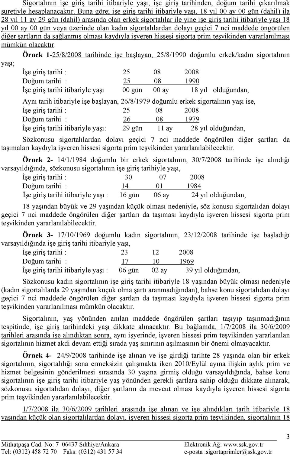 veya üzerinde olan kadın sigortalılardan dolayı geçici 7 nci maddede öngörülen diğer şartların da sağlanmış olması kaydıyla işveren hissesi sigorta prim teşvikinden yararlanılması mümkün olacaktır.