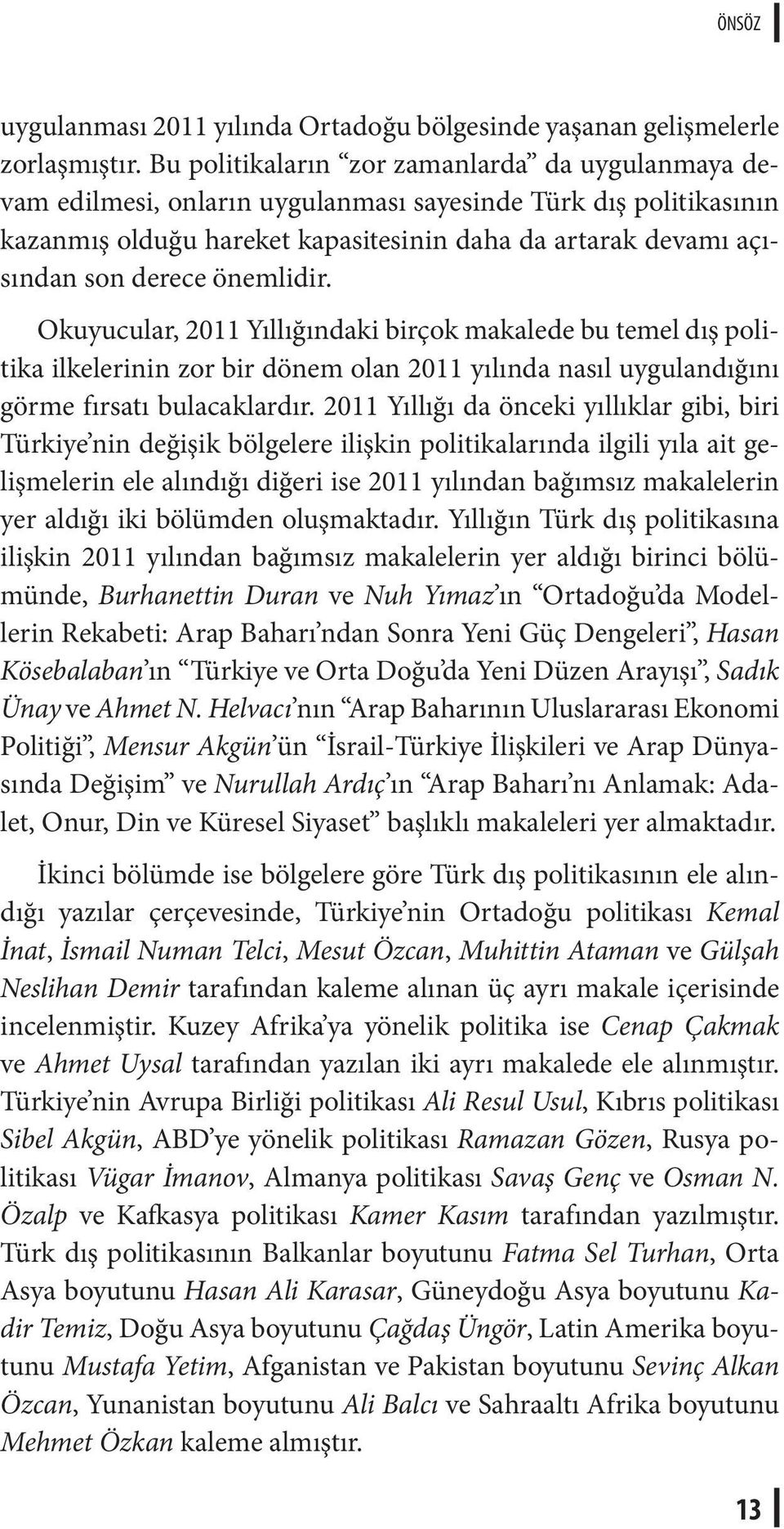 önemlidir. Okuyucular, 2011 Yıllığındaki birçok makalede bu temel dış politika ilkelerinin zor bir dönem olan 2011 yılında nasıl uygulandığını görme fırsatı bulacaklardır.