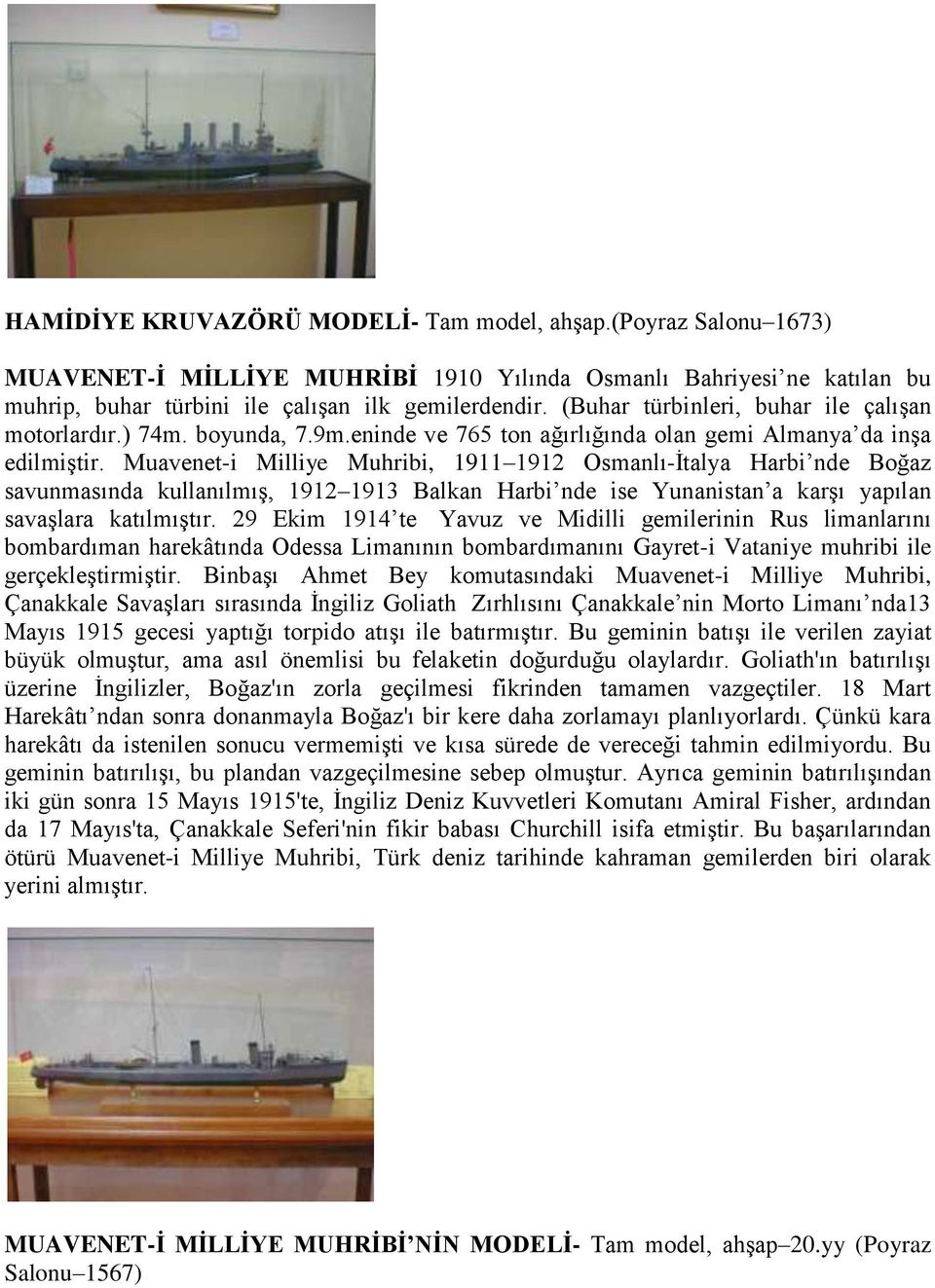 Muavenet-i Milliye Muhribi, 1911 1912 Osmanlı-İtalya Harbi nde Boğaz savunmasında kullanılmış, 1912 1913 Balkan Harbi nde ise Yunanistan a karşı yapılan savaşlara katılmıştır.