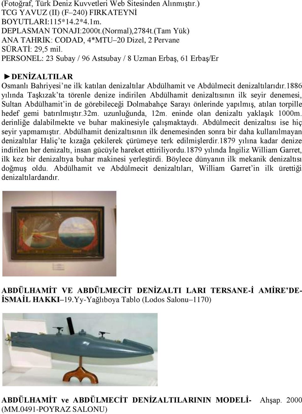 PERSONEL: 23 Subay / 96 Astsubay / 8 Uzman Erbaş, 61 Erbaş/Er DENİZALTILAR Osmanlı Bahriyesi ne ilk katılan denizaltılar Abdülhamit ve Abdülmecit denizaltılarıdır.
