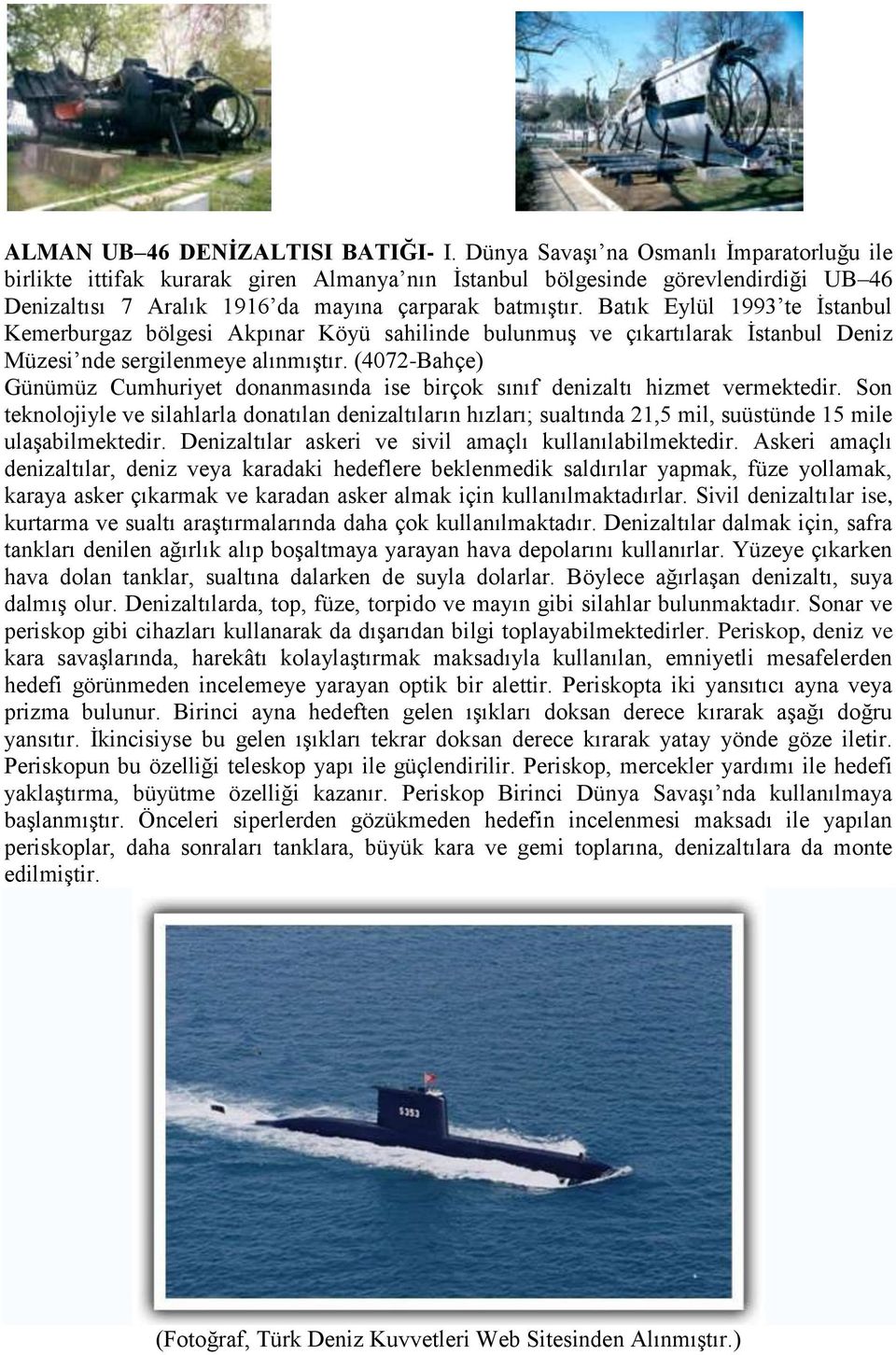 Batık Eylül 1993 te İstanbul Kemerburgaz bölgesi Akpınar Köyü sahilinde bulunmuş ve çıkartılarak İstanbul Deniz Müzesi nde sergilenmeye alınmıştır.