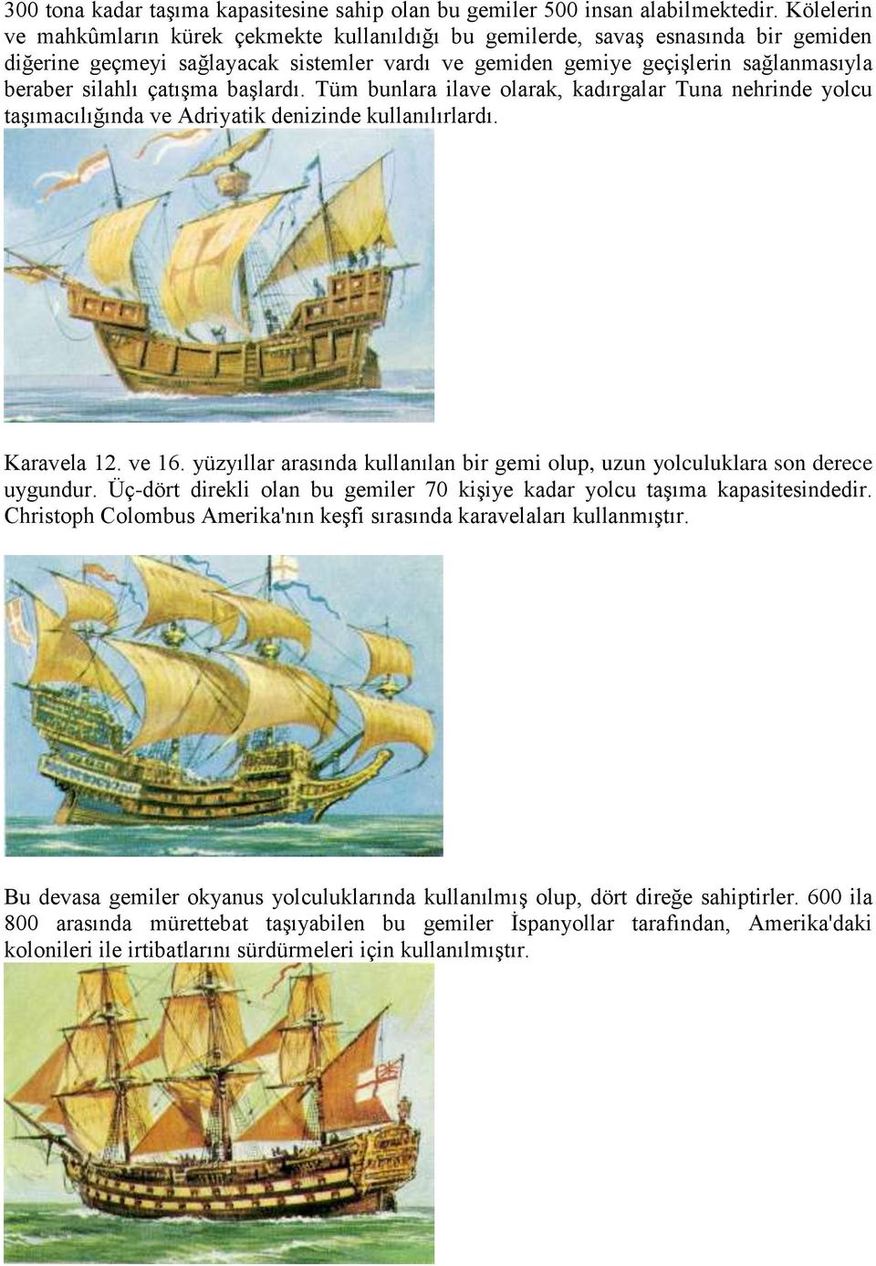 çatışma başlardı. Tüm bunlara ilave olarak, kadırgalar Tuna nehrinde yolcu taşımacılığında ve Adriyatik denizinde kullanılırlardı. Karavela 12. ve 16.