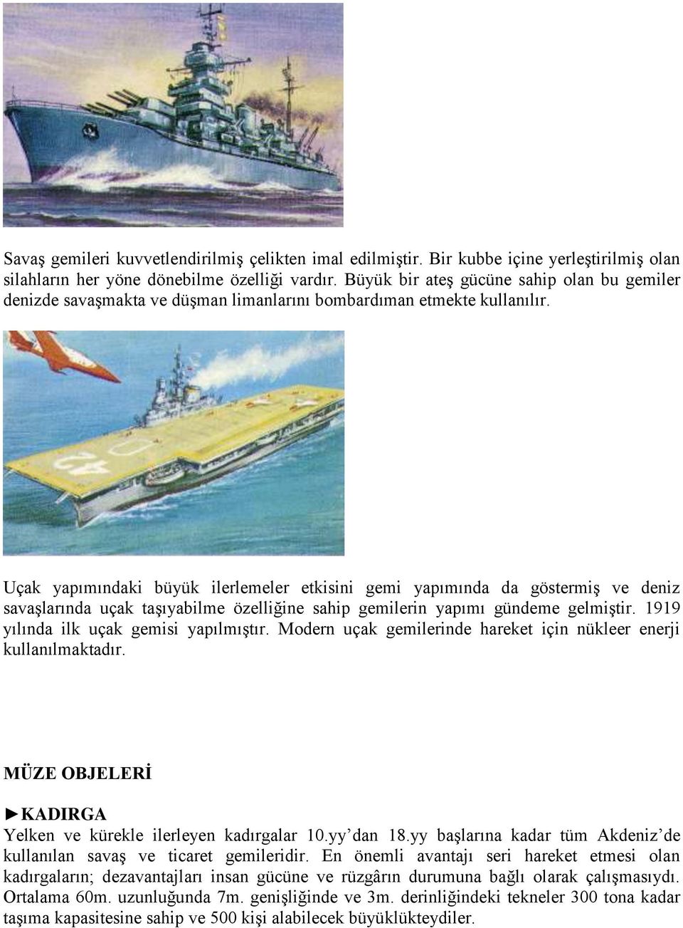 Uçak yapımındaki büyük ilerlemeler etkisini gemi yapımında da göstermiş ve deniz savaşlarında uçak taşıyabilme özelliğine sahip gemilerin yapımı gündeme gelmiştir.