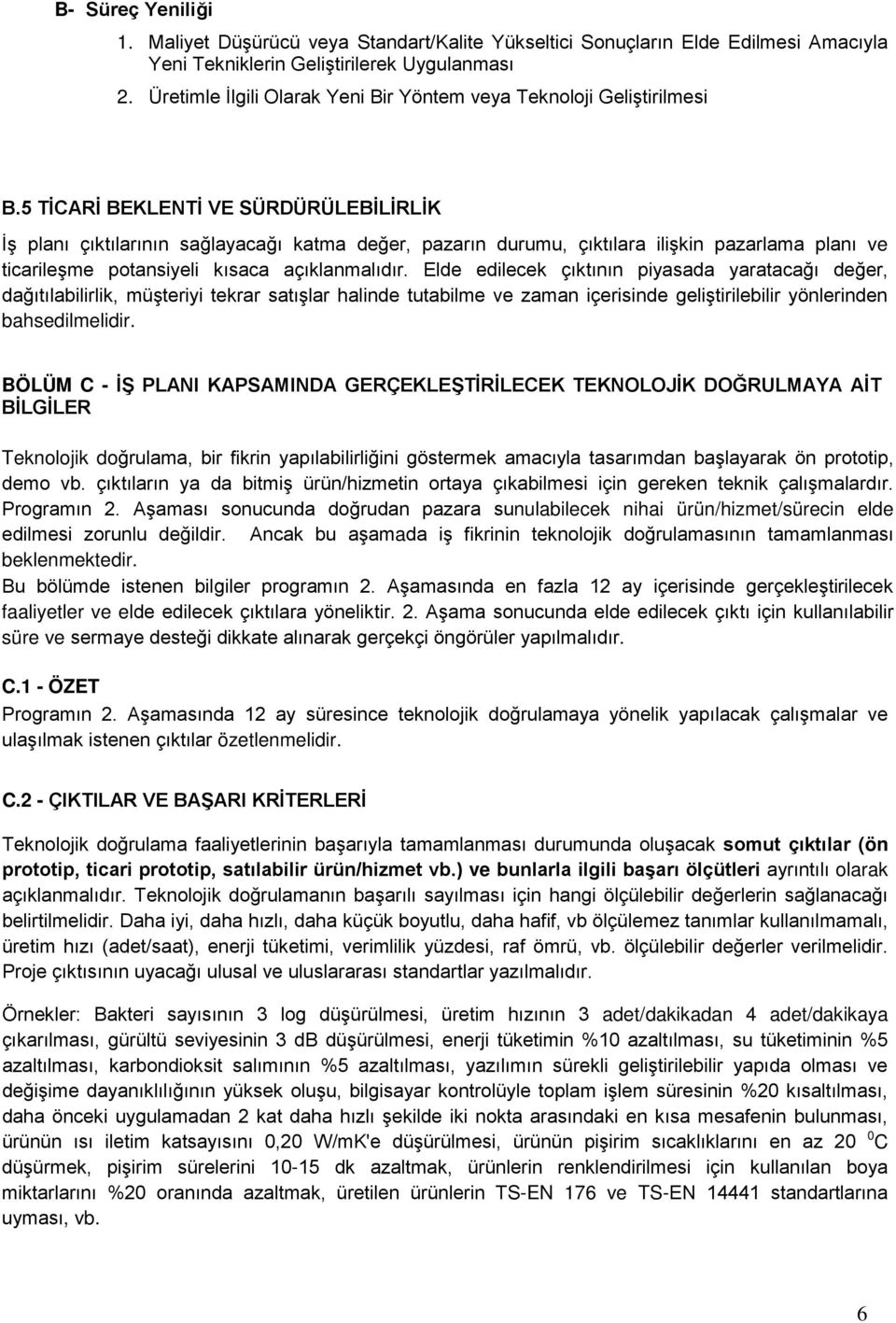 5 TİCARİ BEKLENTİ VE SÜRDÜRÜLEBİLİRLİK İş planı çıktılarının sağlayacağı katma değer, pazarın durumu, çıktılara ilişkin pazarlama planı ve ticarileşme potansiyeli kısaca açıklanmalıdır.