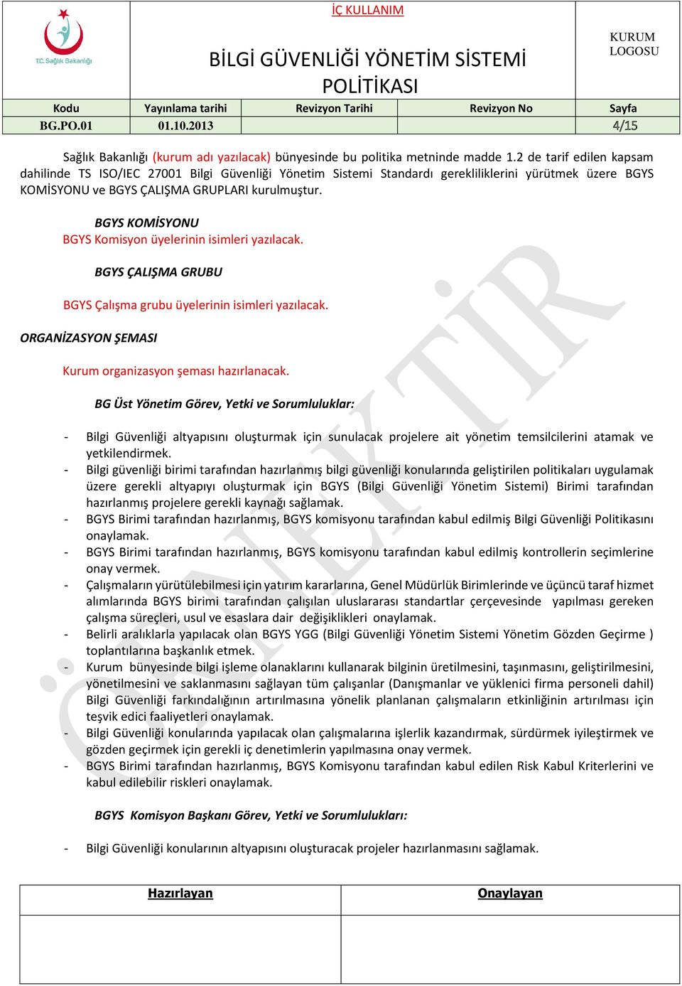 BGYS KOMİSYONU BGYS Komisyon üyelerinin isimleri yazılacak. BGYS ÇALIŞMA GRUBU BGYS Çalışma grubu üyelerinin isimleri yazılacak. ORGANİZASYON ŞEMASI Kurum organizasyon şeması hazırlanacak.