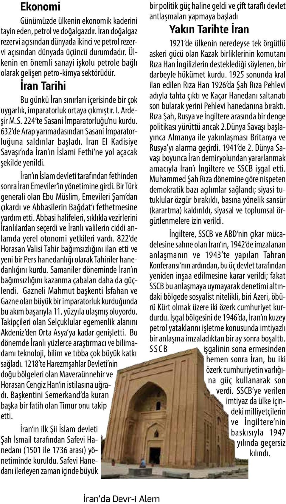 224 te Sasani İmparatorluğu nu kurdu. 632 de Arap yarımadasından Sasani İmparatorluğuna saldırılar başladı. İran El Kadisiye Savaşı nda İran ın İslami Fethi ne yol açacak şekilde yenildi.