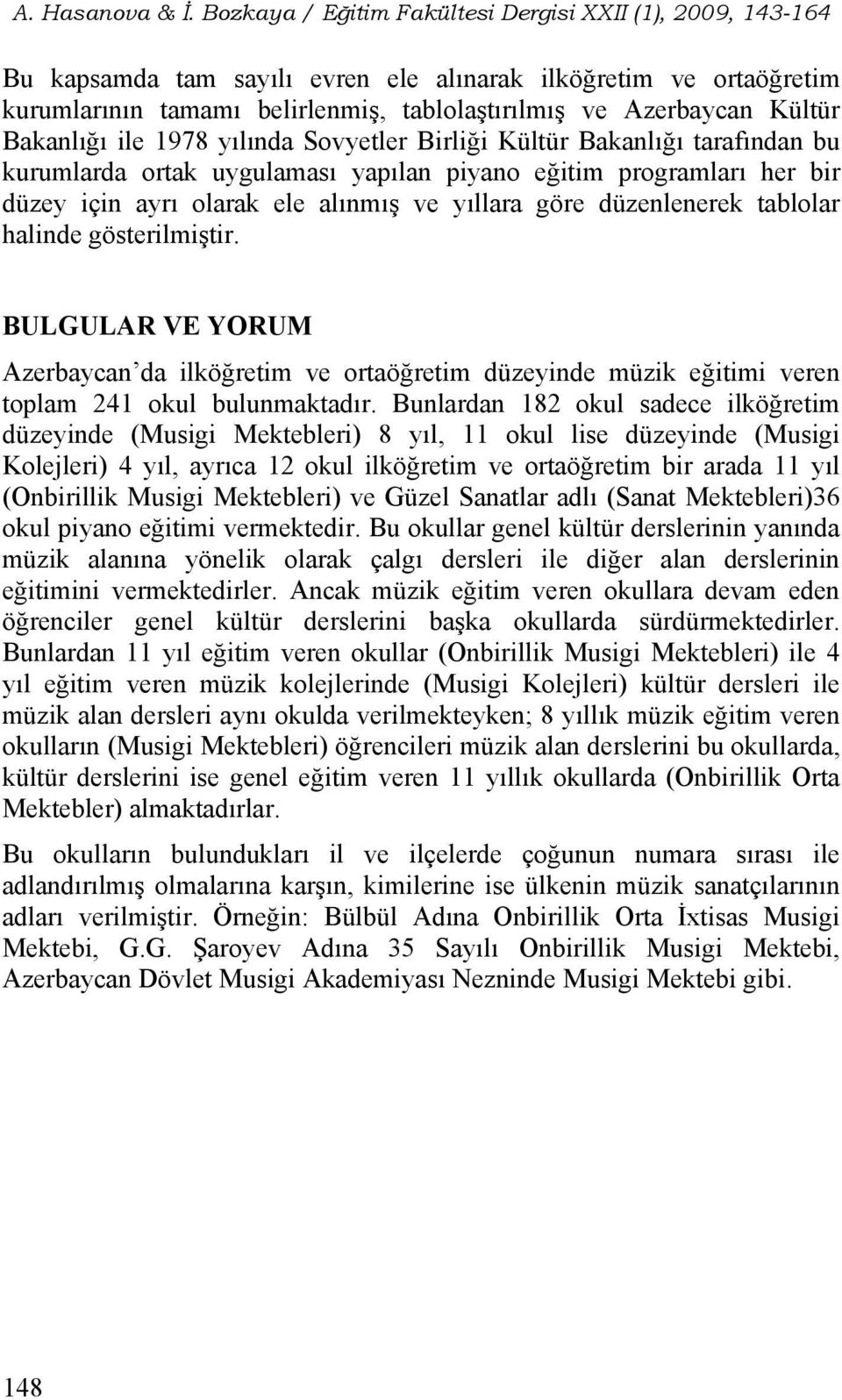 BULGULAR VE YORUM Azerbaycan da ilköğretim ve ortaöğretim düzeyinde müzik eğitimi veren toplam 4 okul bulunmaktadır.