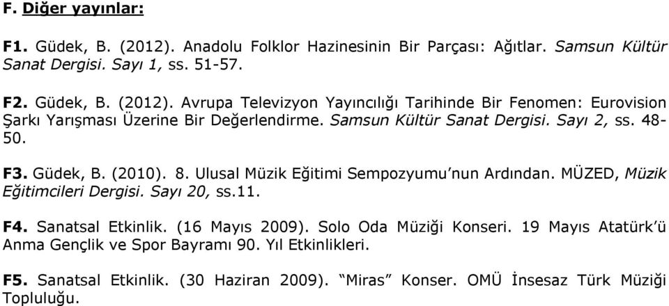 11. F4. Sanatsal Etkinlik. (16 Mayıs 2009). Solo Oda Müziği Konseri. 19 Mayıs Atatürk ü Anma Gençlik ve Spor Bayramı 90. Yıl Etkinlikleri. F5. Sanatsal Etkinlik. (30 Haziran 2009).