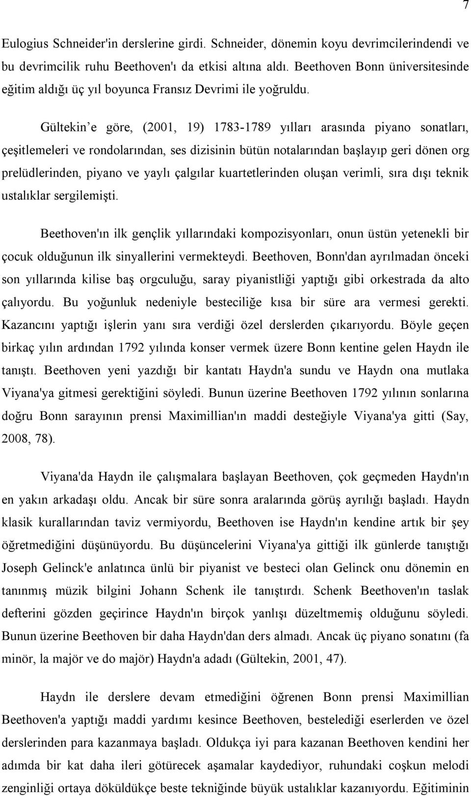 Gültekin e göre, (2001, 19) 1783-1789 yılları arasında piyano sonatları, çeşitlemeleri ve rondolarından, ses dizisinin bütün notalarından başlayıp geri dönen org prelüdlerinden, piyano ve yaylı