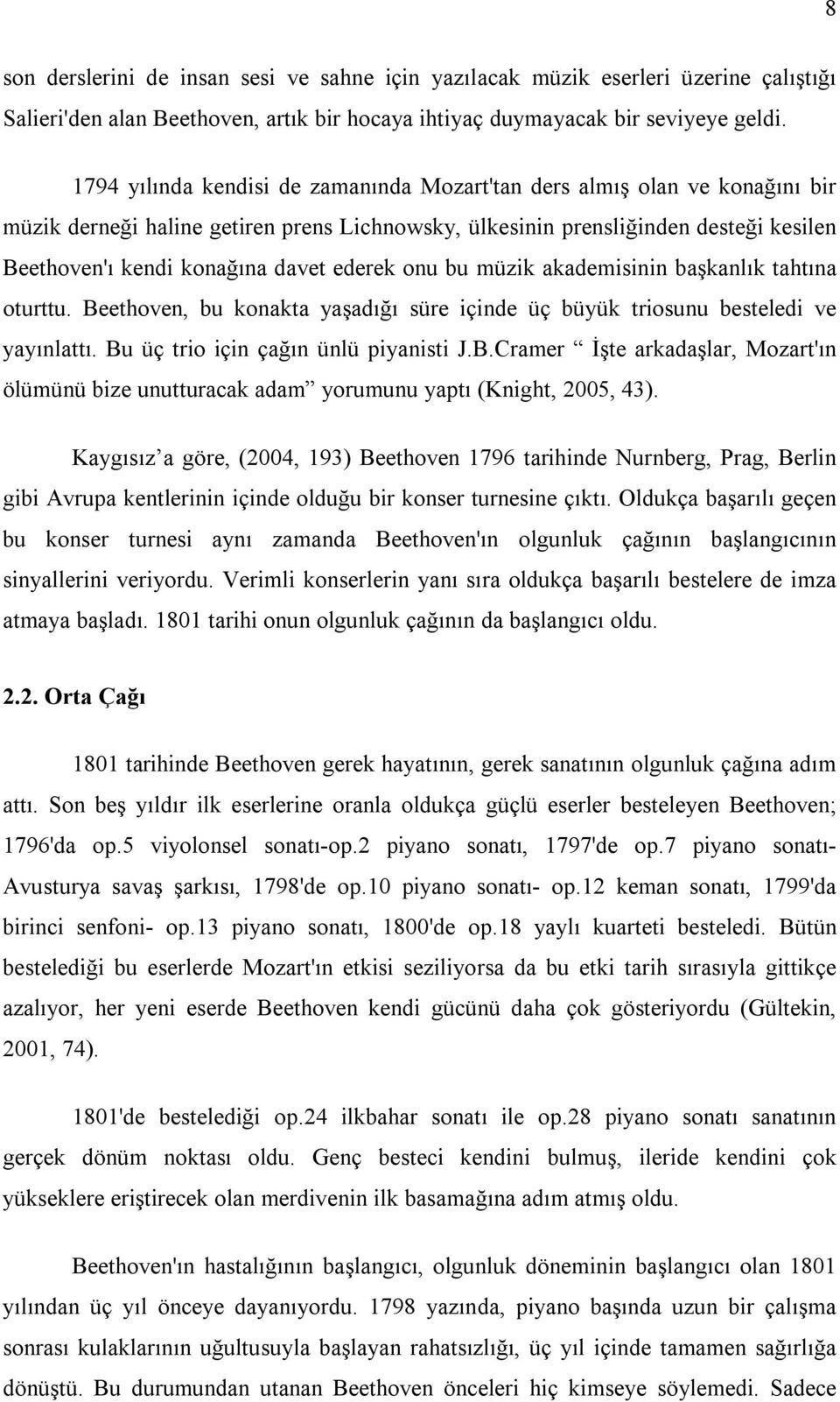 ederek onu bu müzik akademisinin başkanlık tahtına oturttu. Beethoven, bu konakta yaşadığı süre içinde üç büyük triosunu besteledi ve yayınlattı. Bu üç trio için çağın ünlü piyanisti J.B.Cramer İşte arkadaşlar, Mozart'ın ölümünü bize unutturacak adam yorumunu yaptı (Knight, 2005, 43).