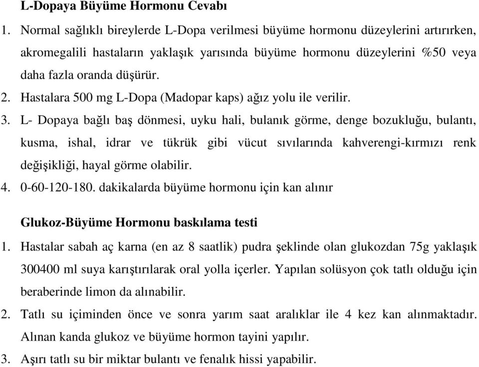 Hastalara 500 mg L-Dopa (Madopar kaps) ağız yolu ile verilir. 3.